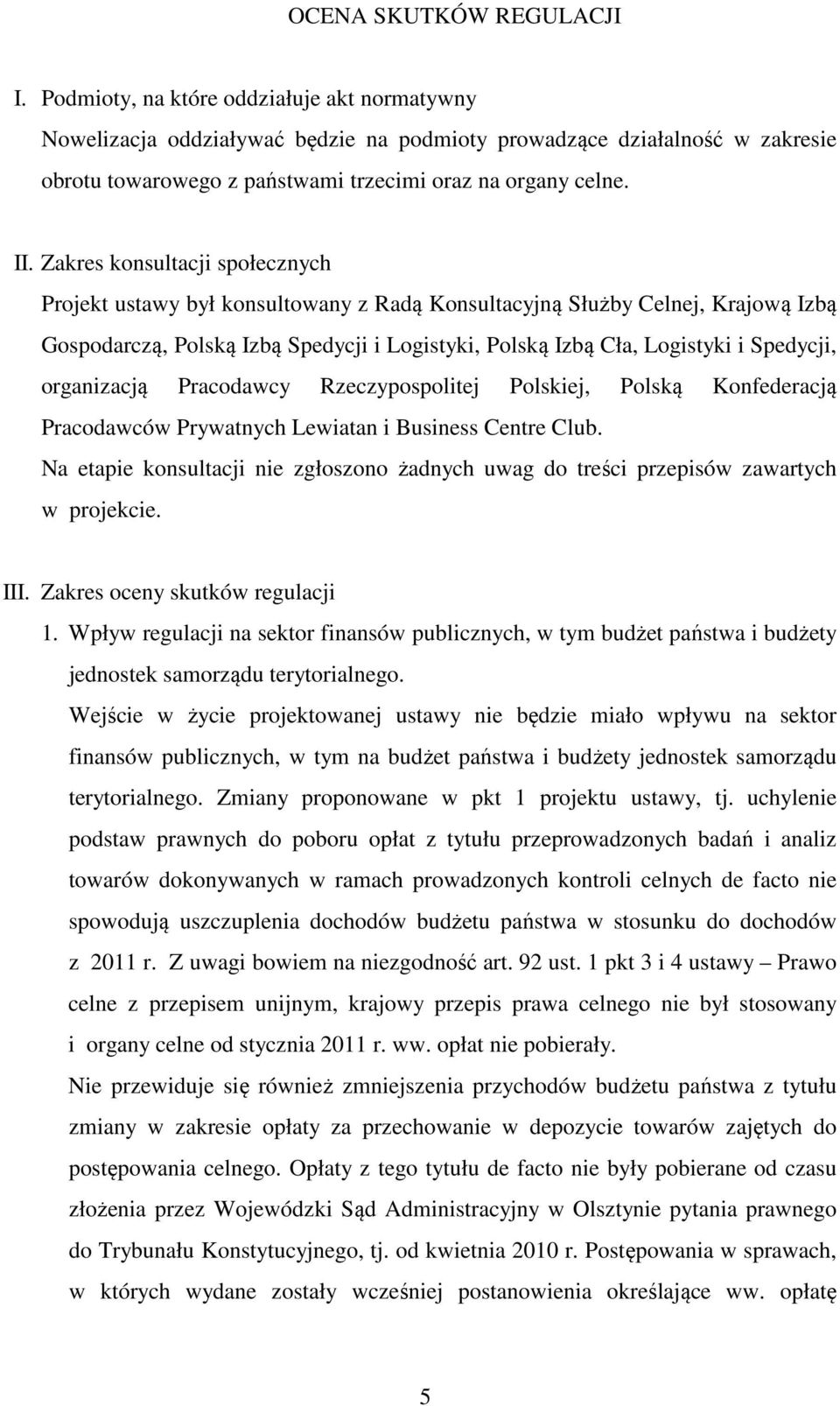 Zakres konsultacji społecznych Projekt ustawy był konsultowany z Radą Konsultacyjną Służby Celnej, Krajową Izbą Gospodarczą, Polską Izbą Spedycji i Logistyki, Polską Izbą Cła, Logistyki i Spedycji,