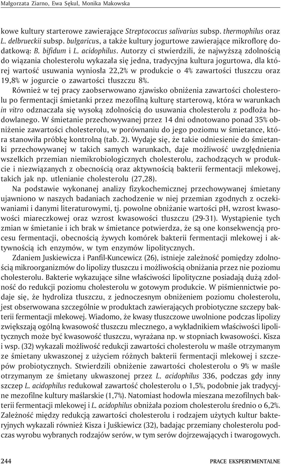 Autorzy ci stwierdzili, e najwy sz¹ zdolnoœci¹ do wi¹zania cholesterolu wykaza³a siê jedna, tradycyjna kultura jogurtowa, dla której wartoœæ usuwania wynios³a 22,2% w produkcie o 4% zawartoœci