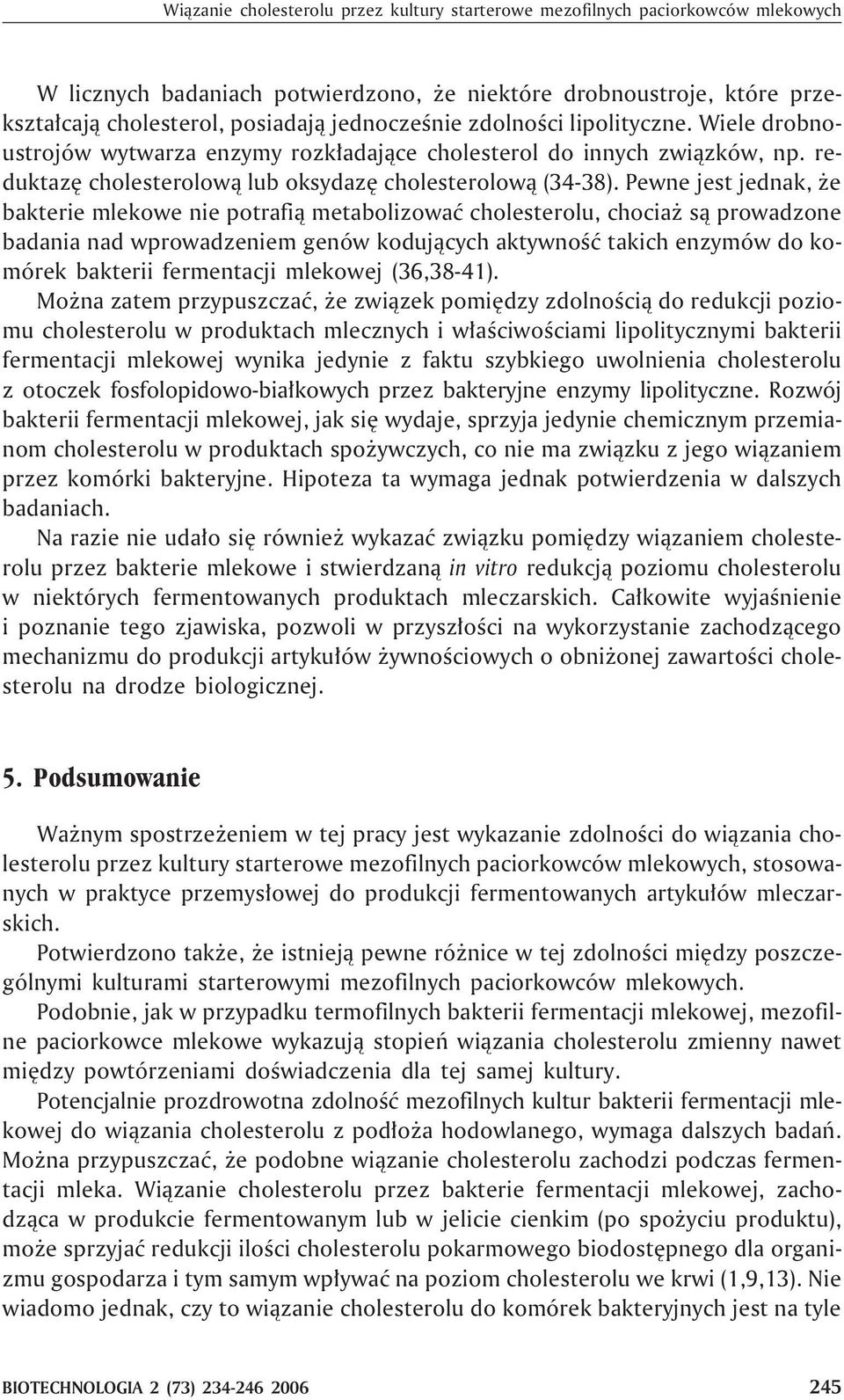 Pewne jest jednak, e bakterie mlekowe nie potrafi¹ metabolizowaæ cholesterolu, chocia s¹ prowadzone badania nad wprowadzeniem genów koduj¹cych aktywnoœæ takich enzymów do komórek bakterii fermentacji