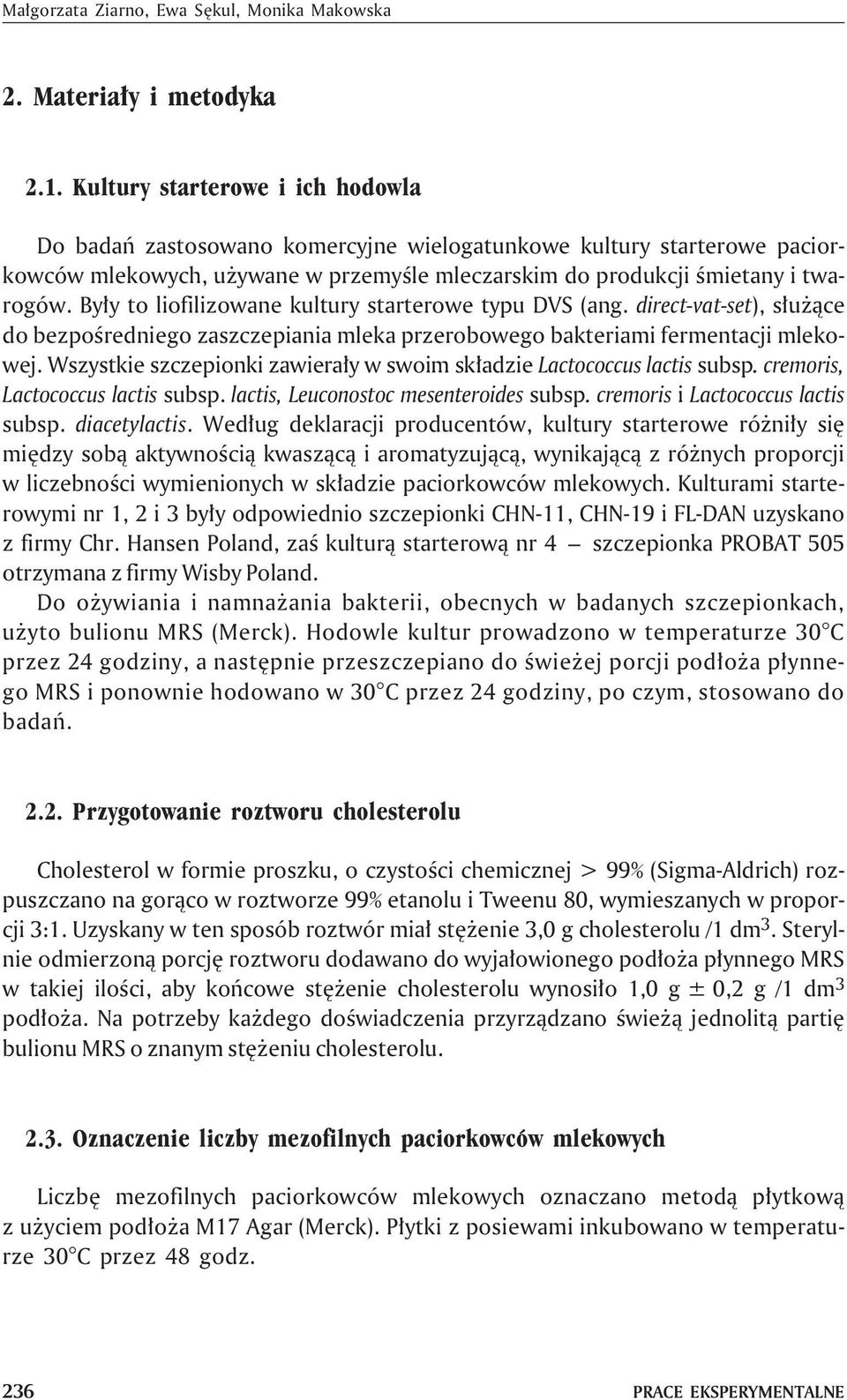 By³y to liofilizowane kultury starterowe typu DVS (ang. direct-vat-set), s³u ¹ce do bezpoœredniego zaszczepiania mleka przerobowego bakteriami fermentacji mlekowej.