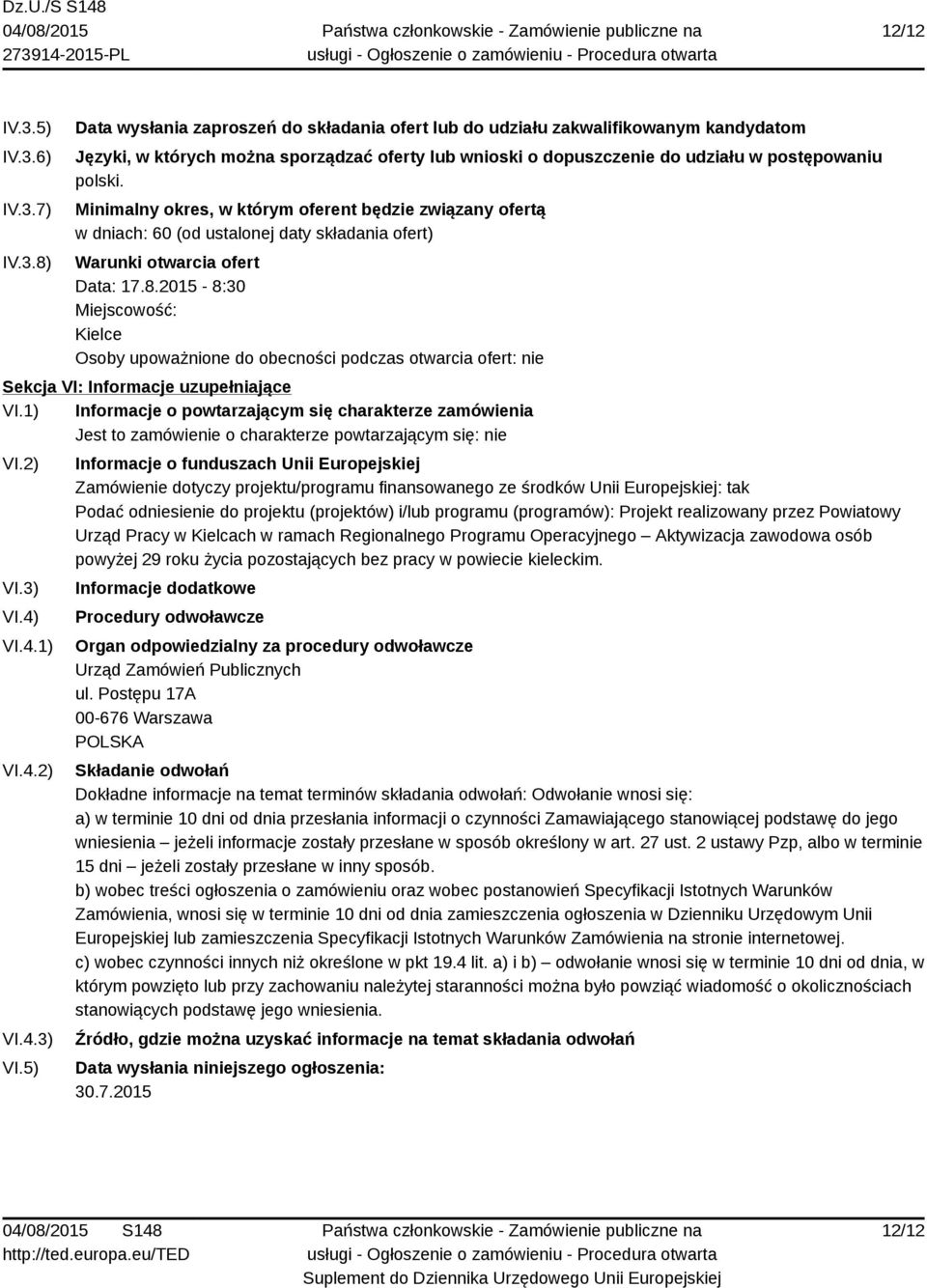 Minimalny okres, w którym oferent będzie związany ofertą w dniach: 60 (od ustalonej daty składania ofert) Warunki otwarcia ofert Data: 17.8.