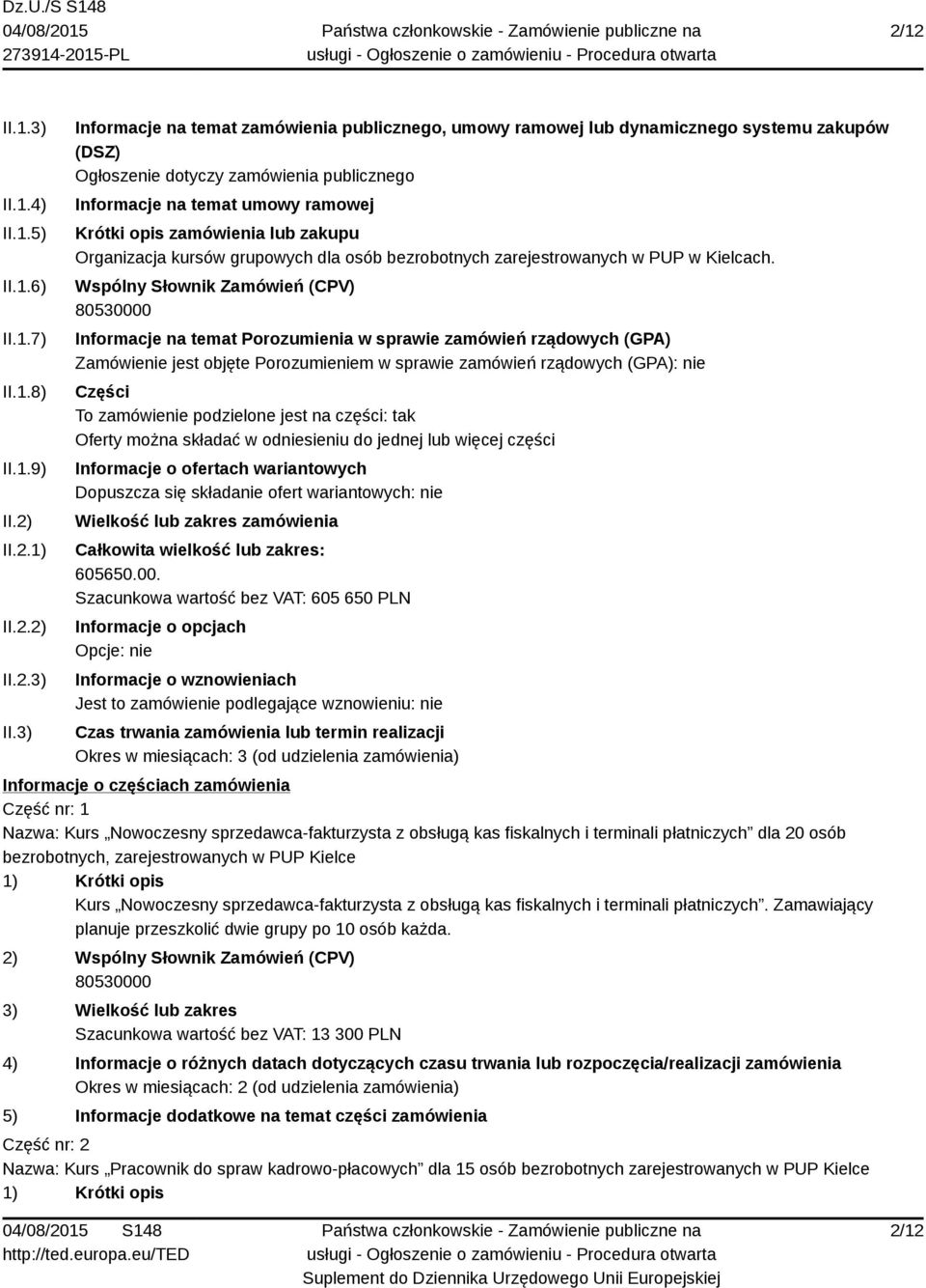 3) Informacje na temat zamówienia publicznego, umowy ramowej lub dynamicznego systemu zakupów (DSZ) Ogłoszenie dotyczy zamówienia publicznego Informacje na temat umowy ramowej Krótki opis zamówienia