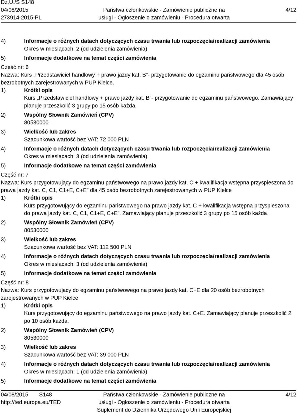 Szacunkowa wartość bez VAT: 72 000 PLN Okres w miesiącach: 3 (od udzielenia zamówienia) Część nr: 7 Nazwa: Kurs przygotowujący do egzaminu państwowego na prawo jazdy kat.