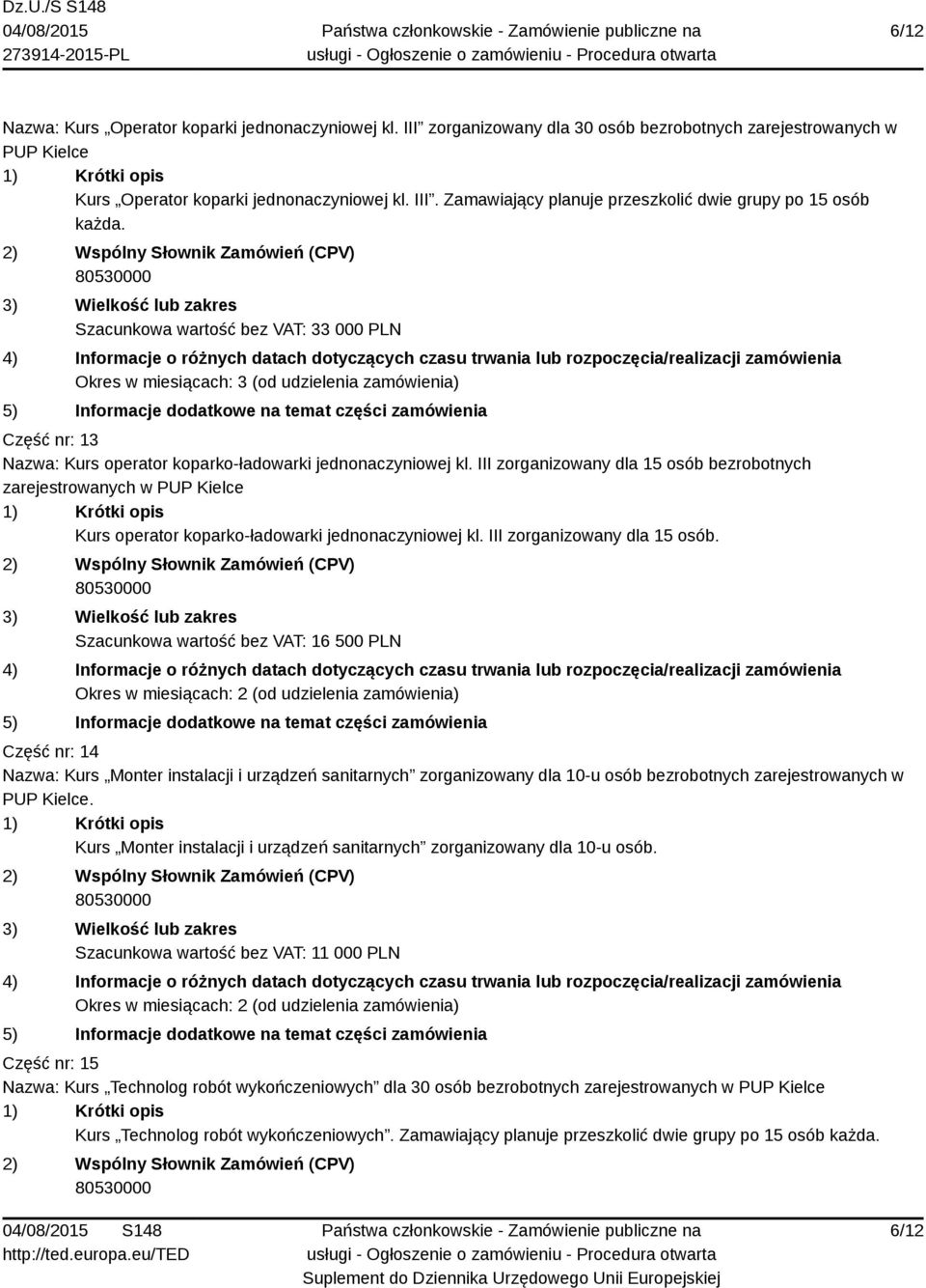 III zorganizowany dla 15 osób bezrobotnych zarejestrowanych w PUP Kielce Kurs operator koparko-ładowarki jednonaczyniowej kl. III zorganizowany dla 15 osób.