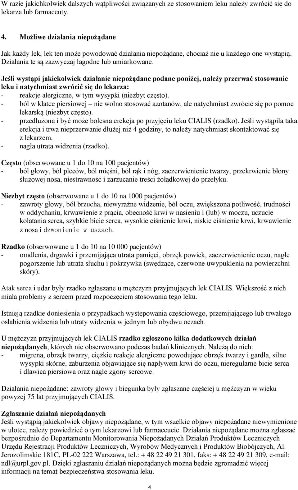 Jeśli wystąpi jakiekolwiek działanie niepożądane podane poniżej, należy przerwać stosowanie leku i natychmiast zwrócić się do lekarza: - reakcje alergiczne, w tym wysypki (niezbyt często).