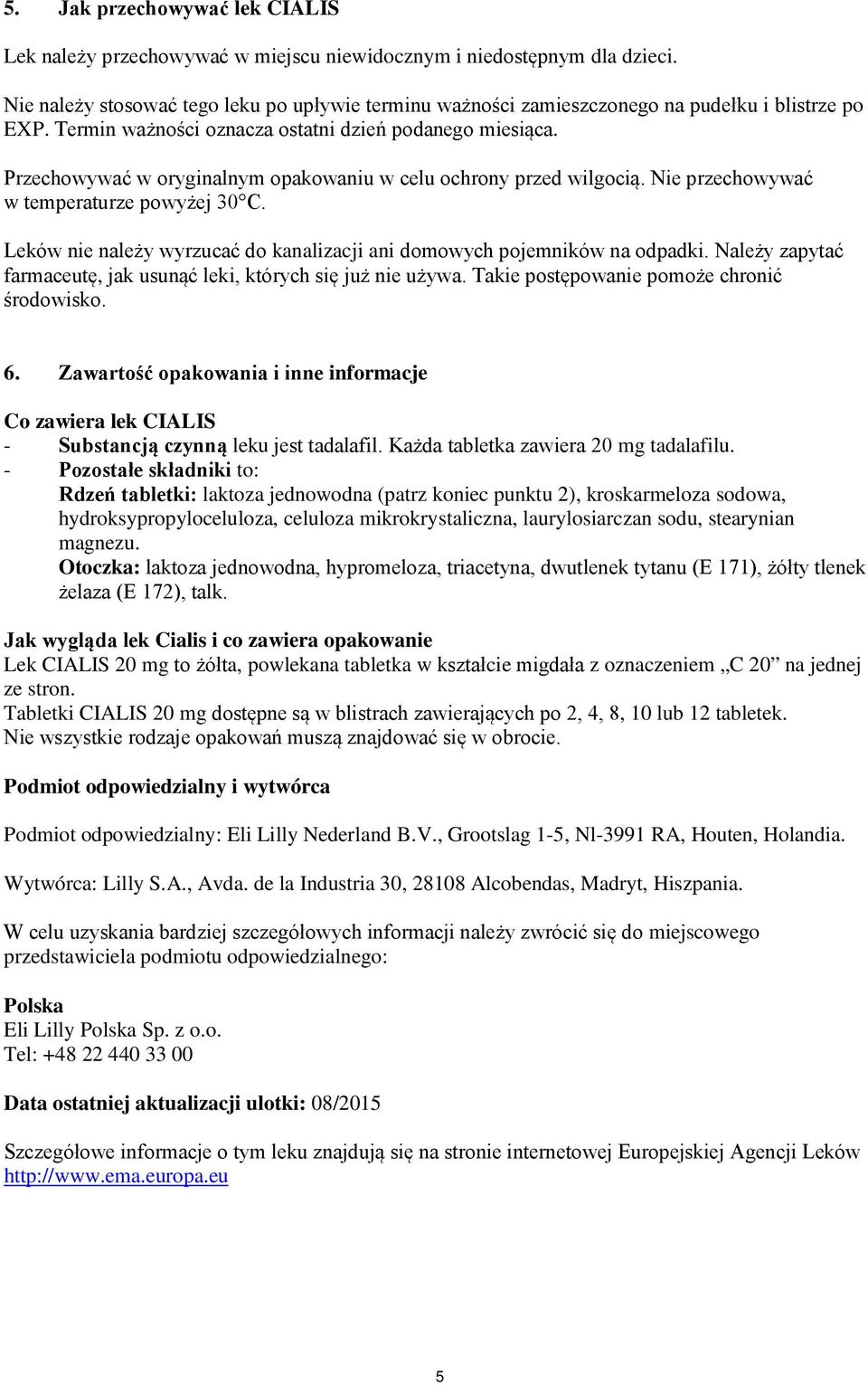 Przechowywać w oryginalnym opakowaniu w celu ochrony przed wilgocią. Nie przechowywać w temperaturze powyżej 30 C. Leków nie należy wyrzucać do kanalizacji ani domowych pojemników na odpadki.