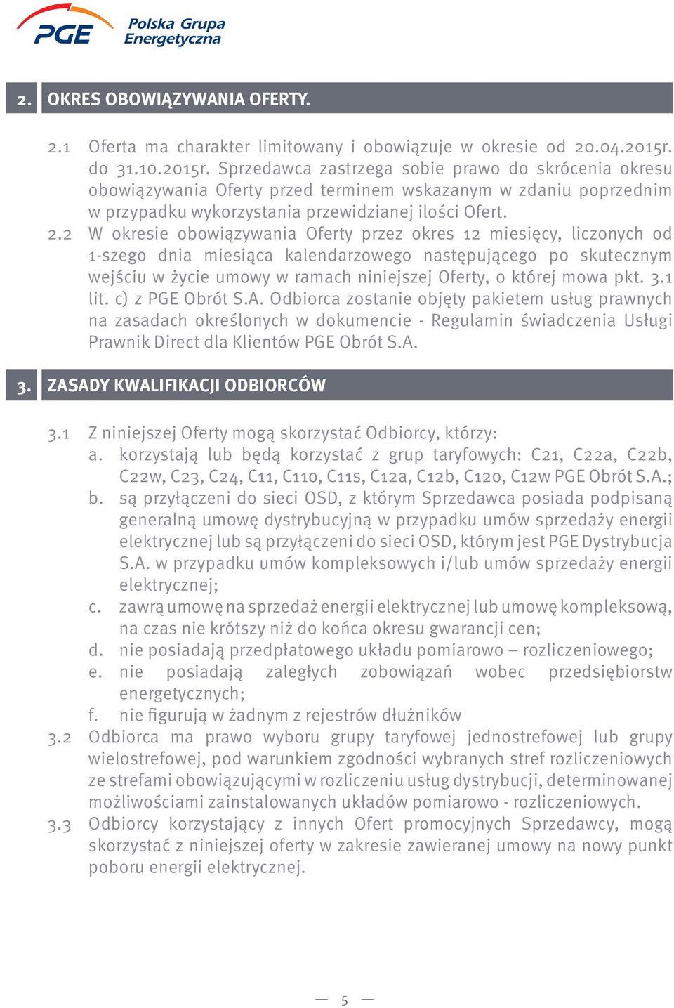 2 W okresie obowiązywania Oferty przez okres 12 miesięcy, liczonych od 1-szego dnia miesiąca kalendarzowego następującego po skutecznym wejściu w życie umowy w ramach niniejszej Oferty, o której mowa