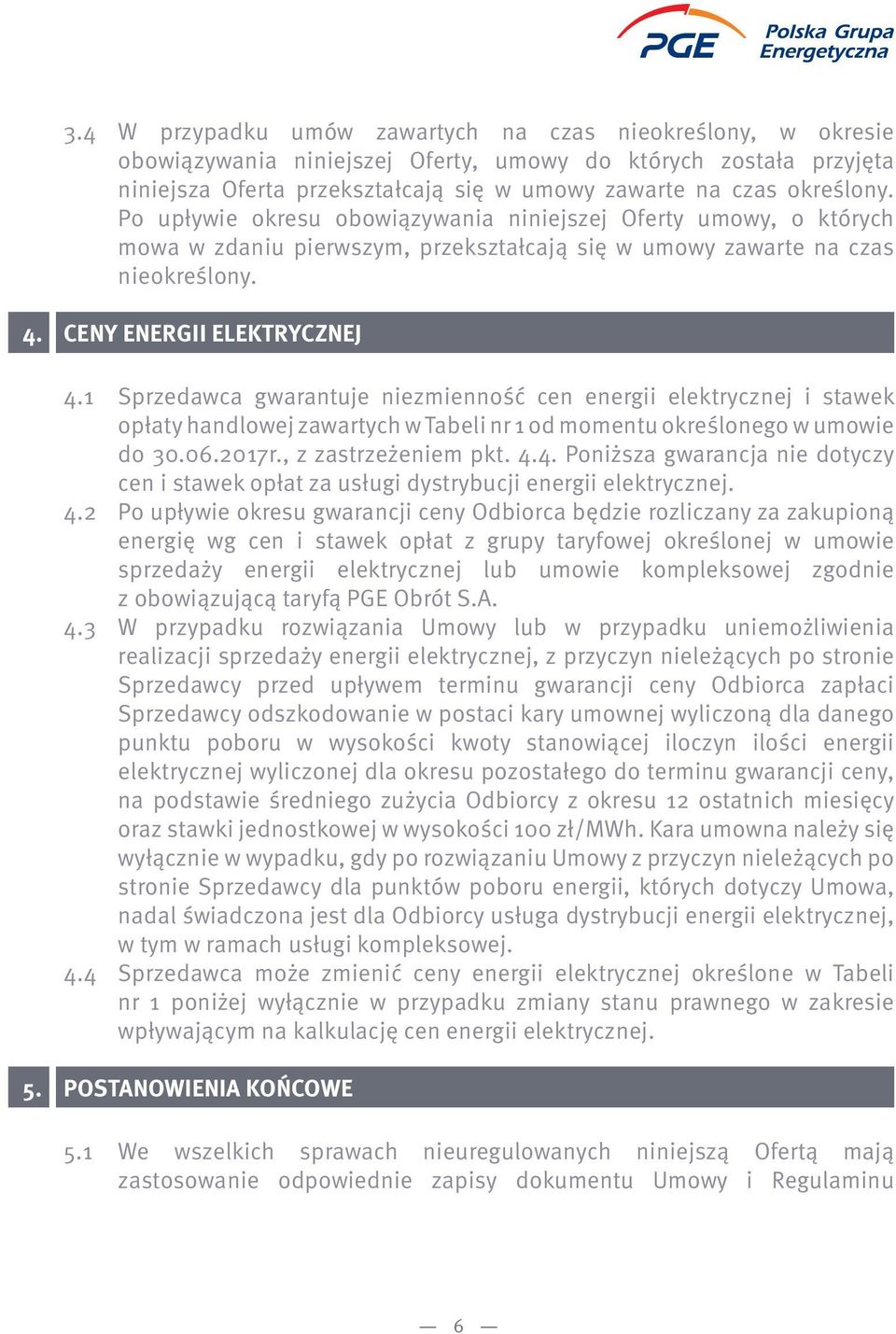 1 Sprzedawca gwarantuje niezmienność cen energii elektrycznej i stawek opłaty handlowej zawartych w Tabeli nr 1 od momentu określonego w umowie do 30.06.2017r., z zastrzeżeniem pkt. 4.