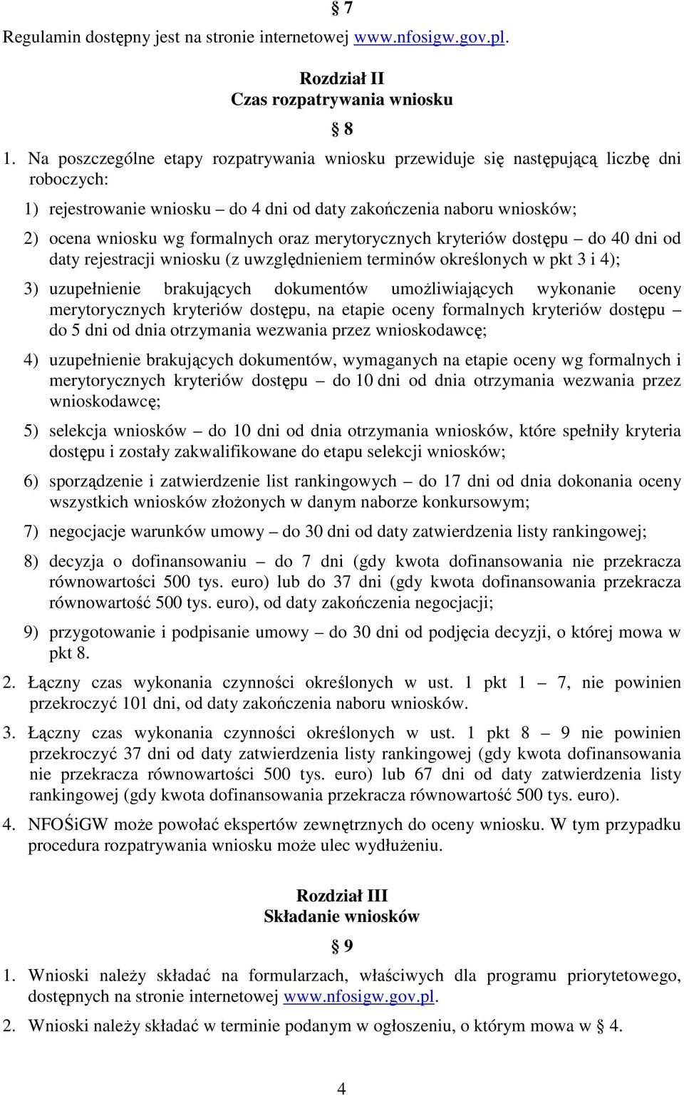 merytorycznych kryteriów dostępu do 40 dni od daty rejestracji wniosku (z uwzględnieniem terminów określonych w pkt 3 i 4); 3) uzupełnienie brakujących dokumentów umożliwiających wykonanie oceny