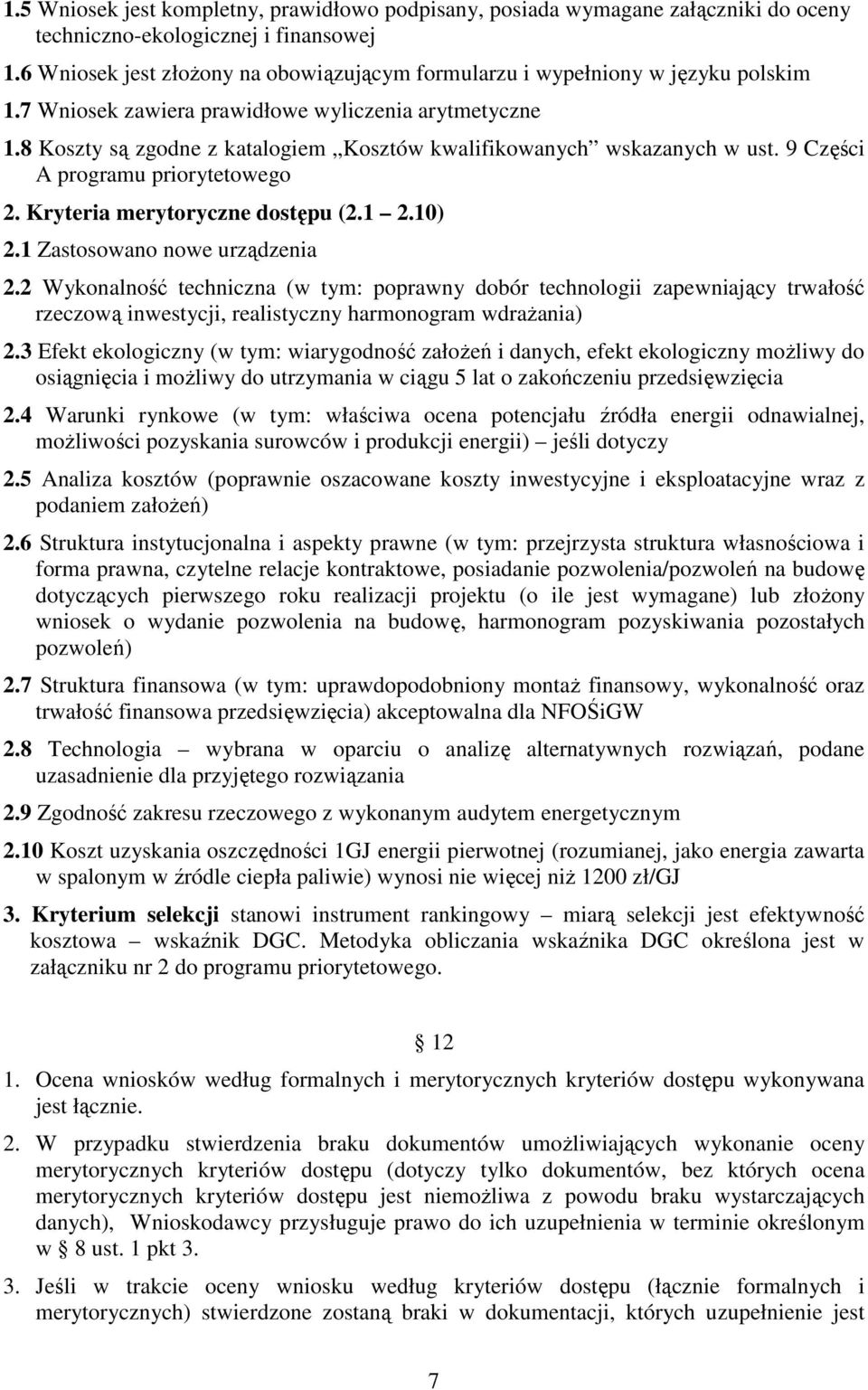 8 Koszty są zgodne z katalogiem Kosztów kwalifikowanych wskazanych w ust. 9 Części A programu priorytetowego 2. Kryteria merytoryczne dostępu (2.1 2.10) 2.1 Zastosowano nowe urządzenia 2.