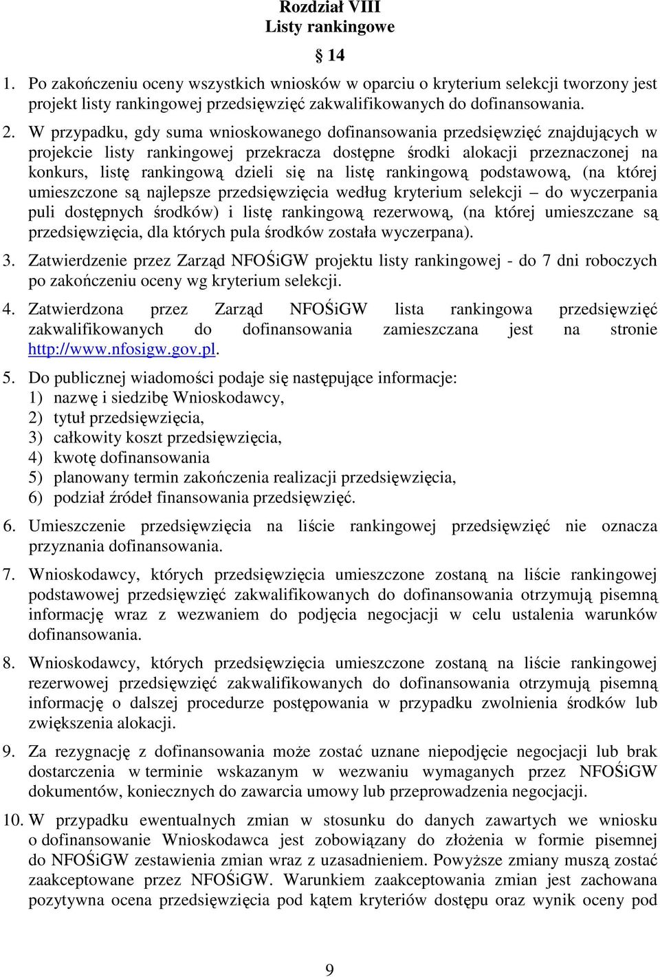 się na listę rankingową podstawową, (na której umieszczone są najlepsze przedsięwzięcia według kryterium selekcji do wyczerpania puli dostępnych środków) i listę rankingową rezerwową, (na której