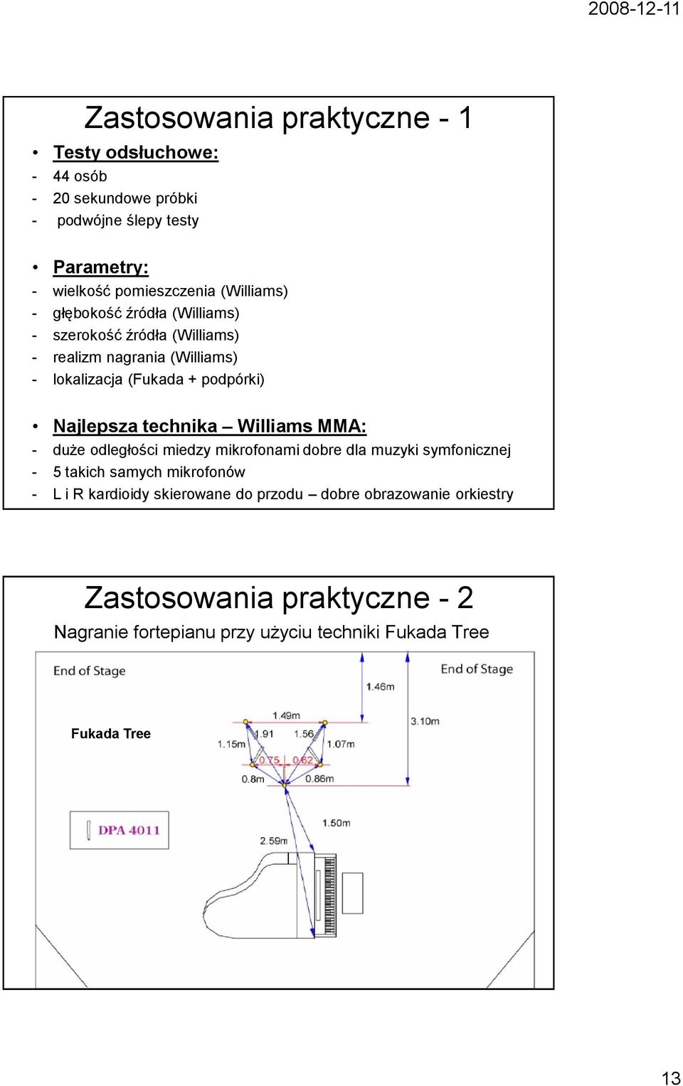 Najlepsza technika Williams MMA: - duże odległości miedzy mikrofonami dobre dla muzyki symfonicznej - 5 takich samych mikrofonów - L i R