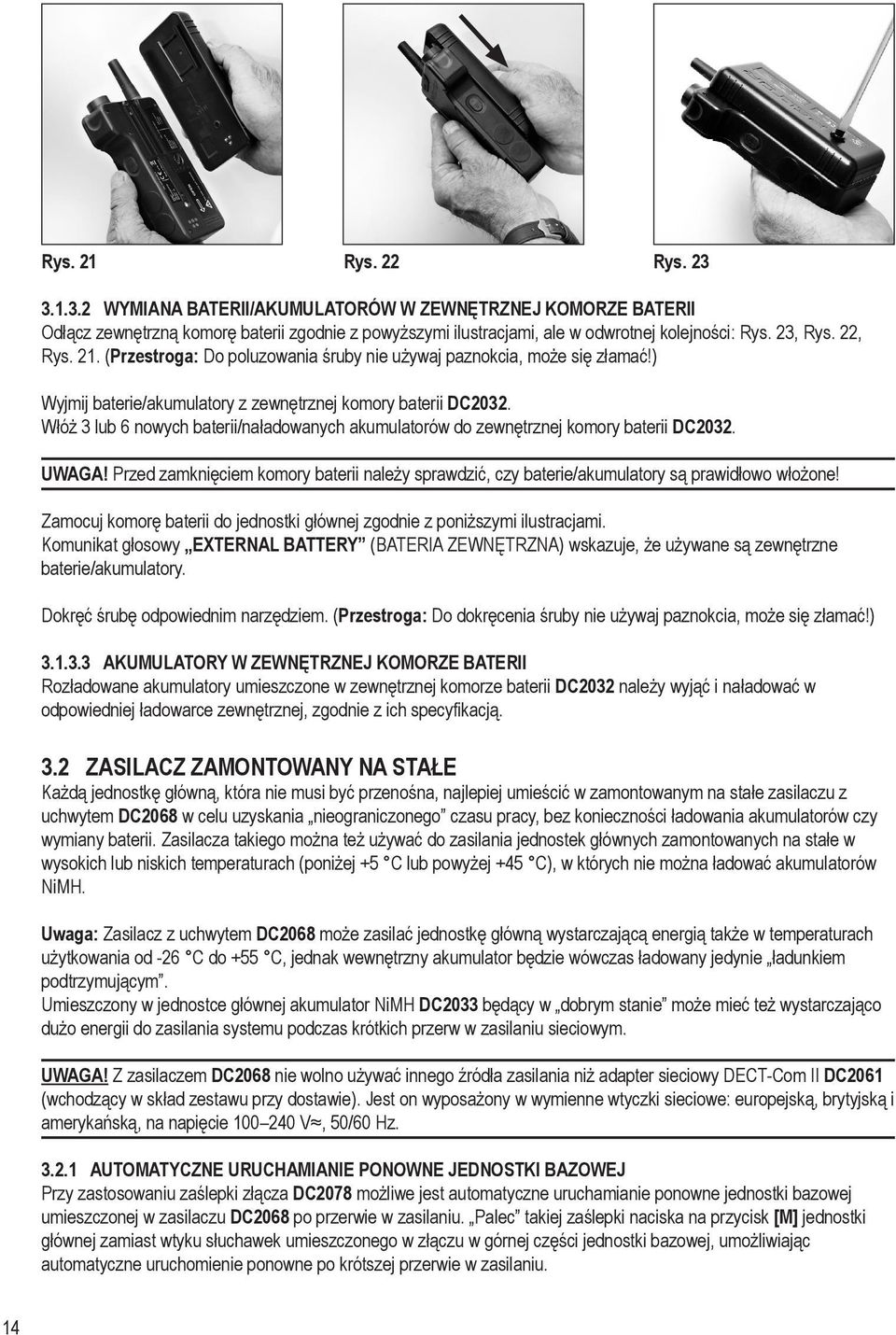 Włóż 3 lub 6 nowych baterii/naładowanych akumulatorów do zewnętrznej komory baterii DC2032. UWAGA! Przed zamknięciem komory baterii należy sprawdzić, czy baterie/akumulatory są prawidłowo włożone!