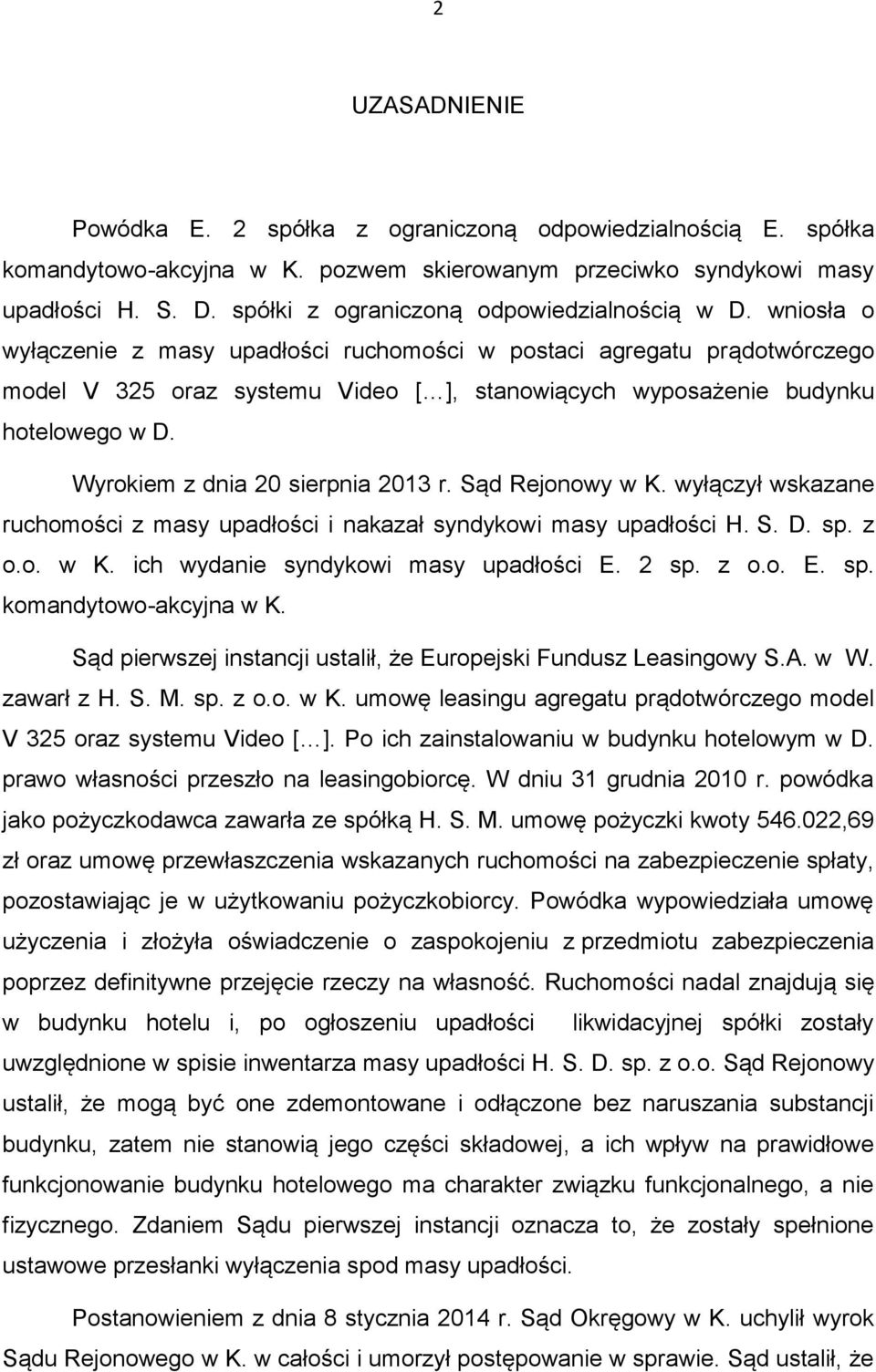 wniosła o wyłączenie z masy upadłości ruchomości w postaci agregatu prądotwórczego model V 325 oraz systemu Video [ ], stanowiących wyposażenie budynku hotelowego w D.