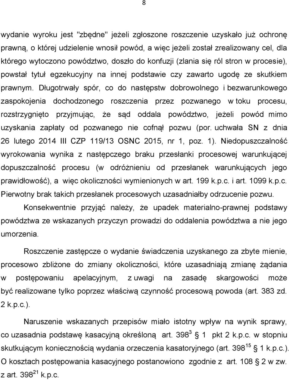 Długotrwały spór, co do następstw dobrowolnego i bezwarunkowego zaspokojenia dochodzonego roszczenia przez pozwanego w toku procesu, rozstrzygnięto przyjmując, że sąd oddala powództwo, jeżeli powód