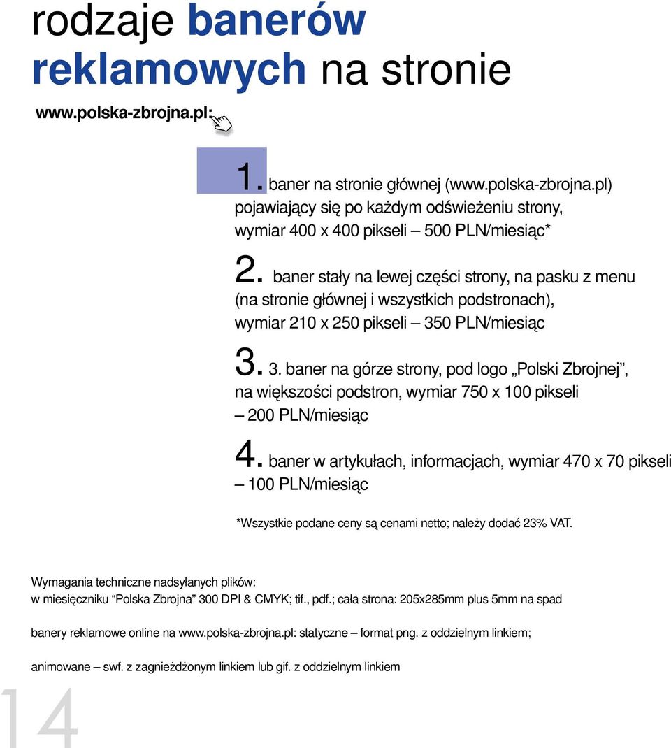 0 PLN/miesiąc 3. 3. baner na górze strony, pod logo Polski Zbrojnej, na większości podstron, wymiar 750 x 100 pikseli 200 PLN/miesiąc 4.