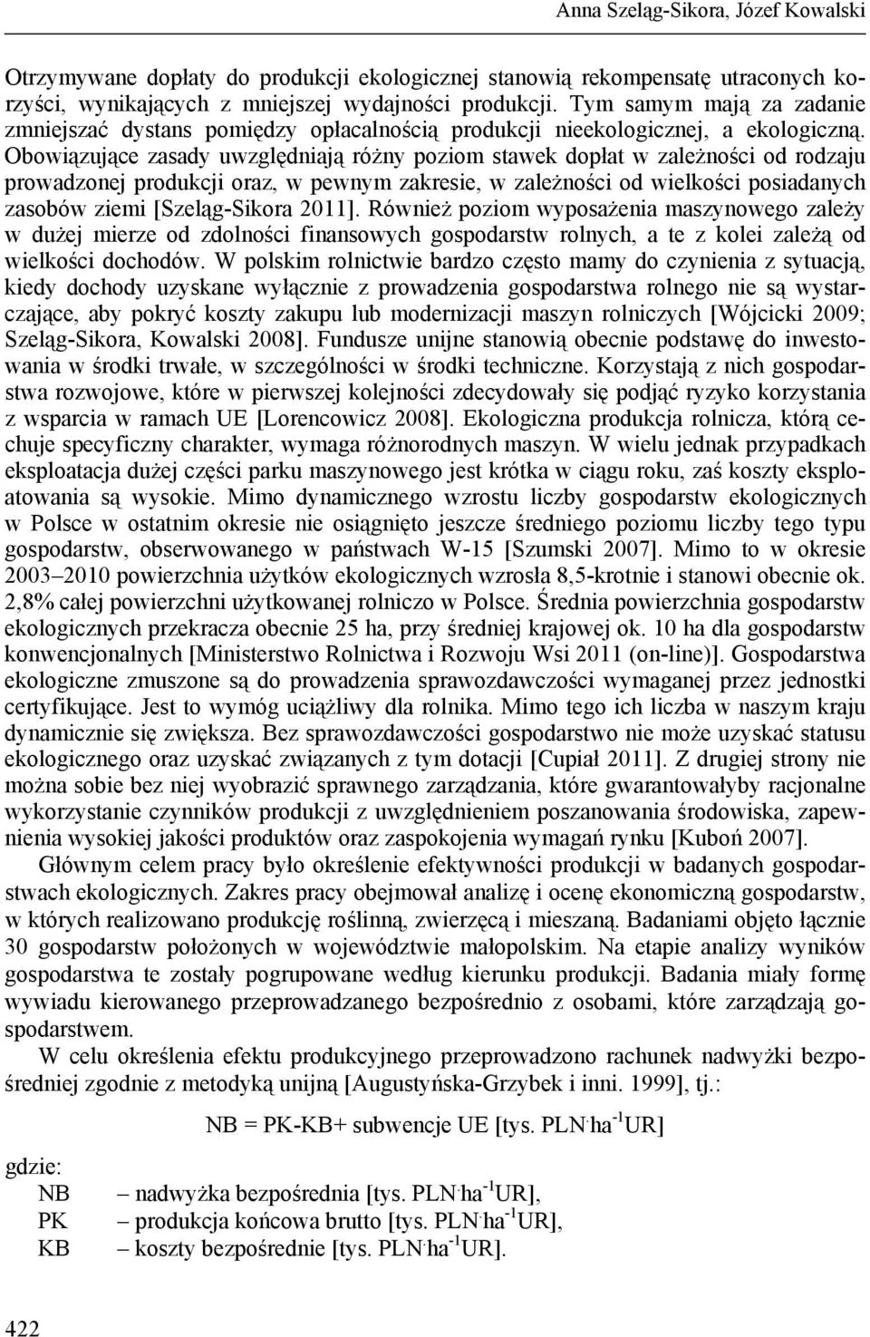 Obowiązujące zasady uwzględniają różny poziom stawek dopłat w zależności od rodzaju prowadzonej produkcji oraz, w pewnym zakresie, w zależności od wielkości posiadanych zasobów ziemi [Szeląg-Sikora