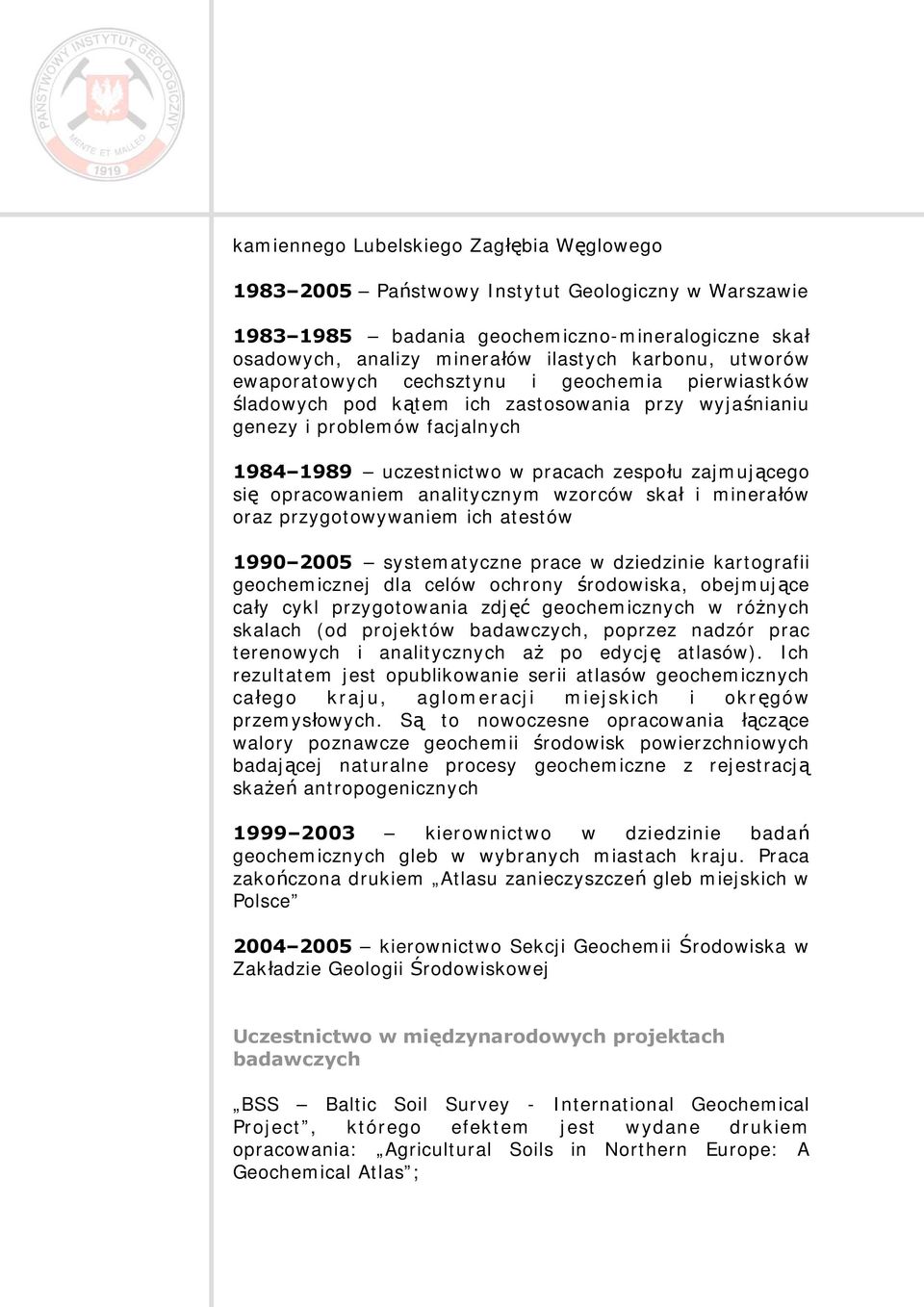 opracowaniem analitycznym wzorców skał i minerałów oraz przygotowywaniem ich atestów 1990 2005 systematyczne prace w dziedzinie kartografii geochemicznej dla celów ochrony środowiska, obejmujące cały