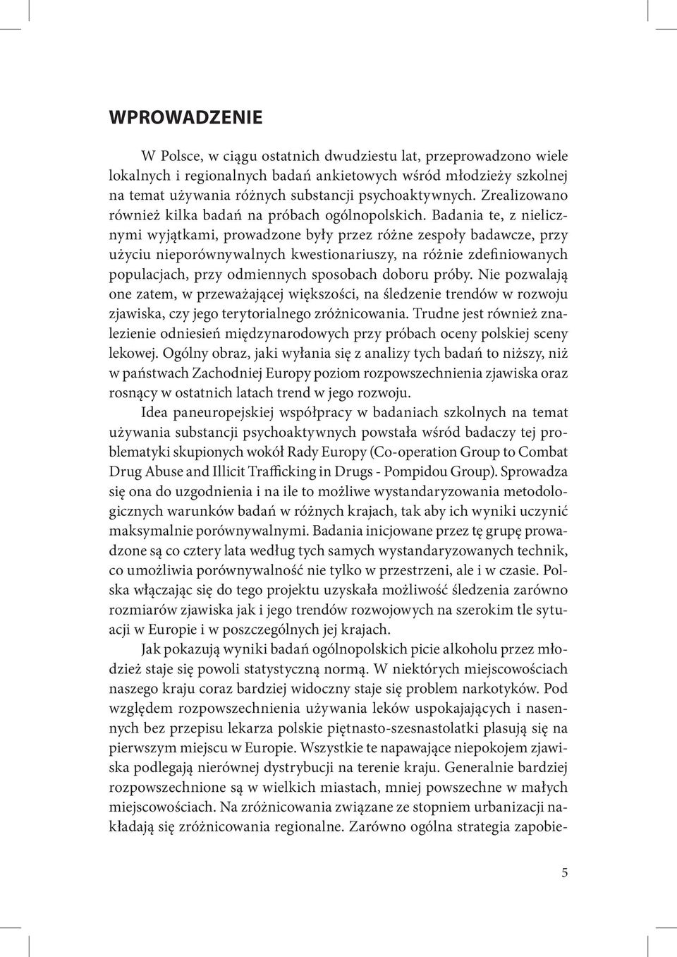 Badania te, z nielicznymi wyjątkami, prowadzone były przez różne zespoły badawcze, przy użyciu nieporównywalnych kwestionariuszy, na różnie zdefiniowanych populacjach, przy odmiennych sposobach