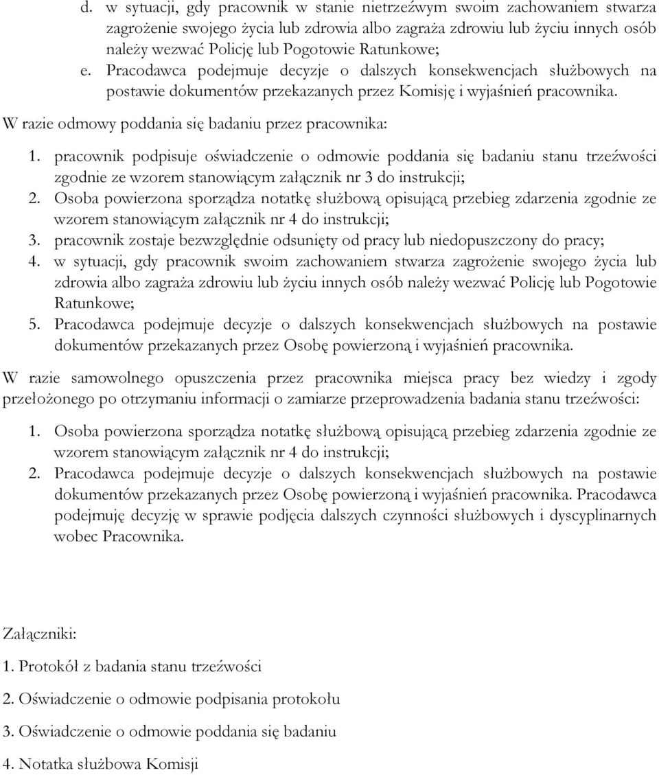 W razie odmowy poddania się badaniu przez pracownika: 1. pracownik podpisuje oświadczenie o odmowie poddania się badaniu stanu trzeźwości zgodnie ze wzorem stanowiącym załącznik nr 3 do instrukcji; 2.