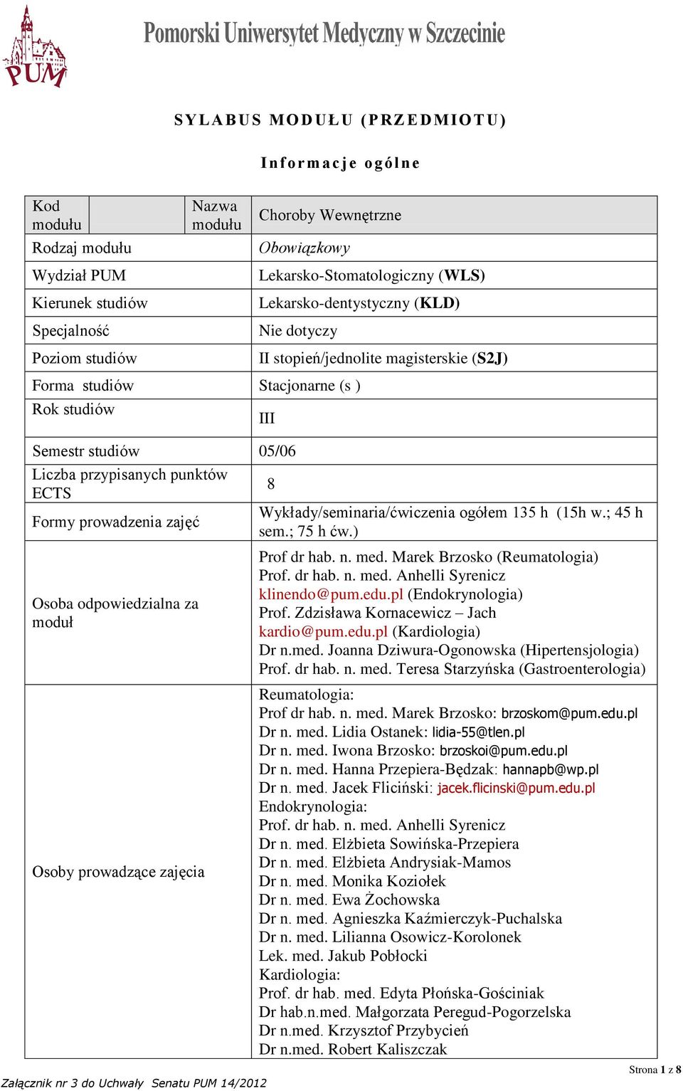 III Semestr studiów 05/06 Liczba przypisanych punktów ECTS Formy prowadzenia zajęć Osoba odpowiedzialna za moduł Osoby prowadzące zajęcia 8 Wykłady/seminaria/ćwiczenia ogółem 135 h (15h w.; 45 h sem.