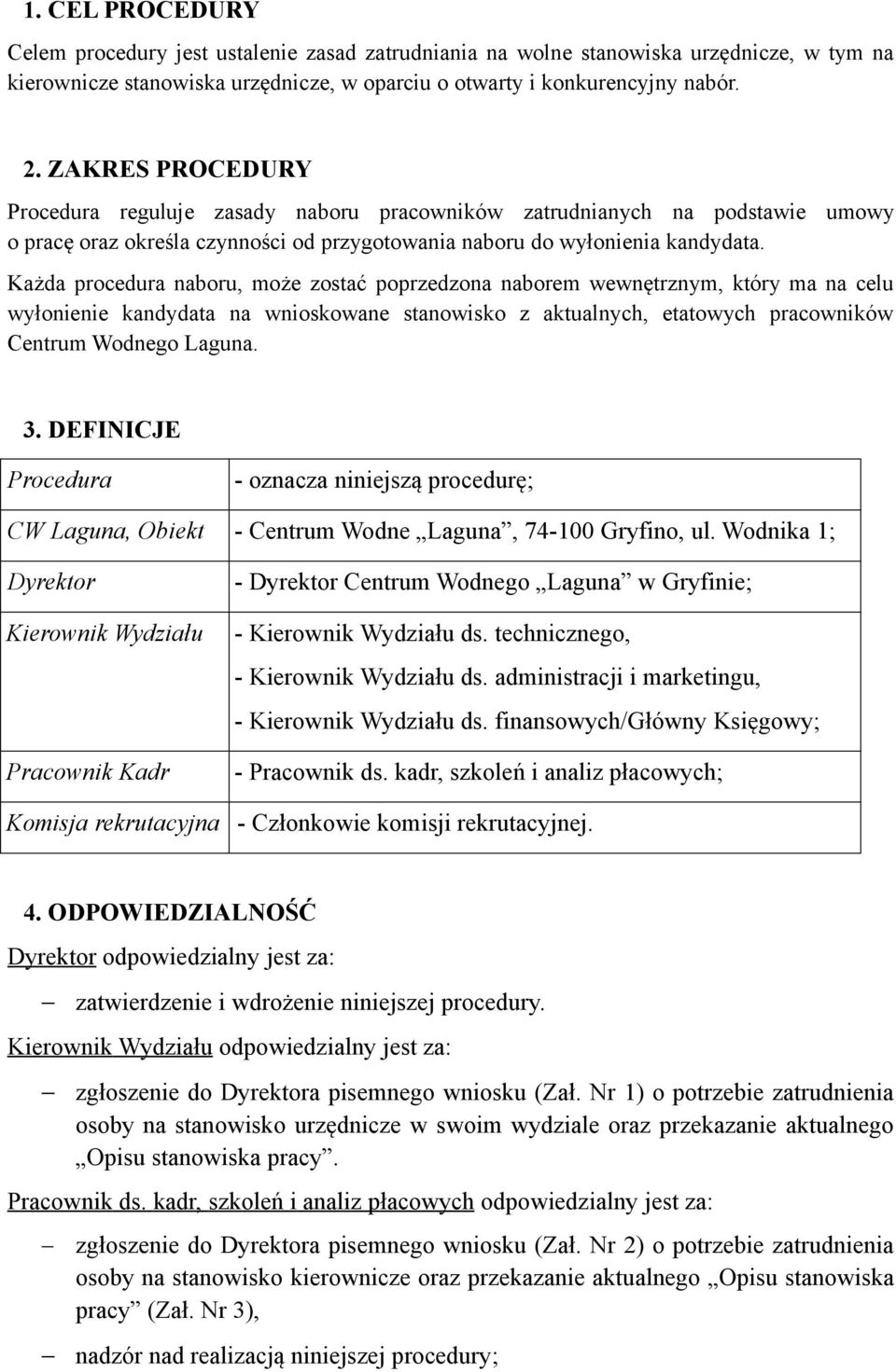 Każda procedura naboru, może zostać poprzedzona naborem wewnętrznym, który ma na celu wyłonienie kandydata na wnioskowane stanowisko z aktualnych, etatowych pracowników Centrum Wodnego Laguna. 3.