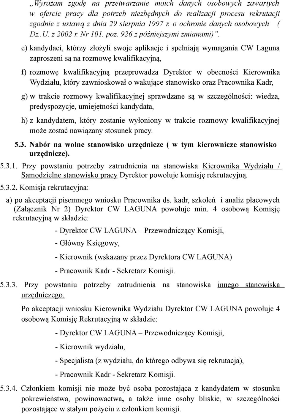 e) kandydaci, którzy złożyli swoje aplikacje i spełniają wymagania CW Laguna zaproszeni są na rozmowę kwalifikacyjną, f) rozmowę kwalifikacyjną przeprowadza Dyrektor w obecności Kierownika Wydziału,