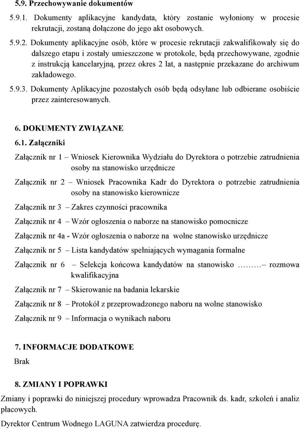 lat, a następnie przekazane do archiwum zakładowego. 5.9.3. Dokumenty Aplikacyjne pozostałych osób będą odsyłane lub odbierane osobiście przez zainteresowanych. 6. DOKUMENTY ZWIĄZANE 6.1.