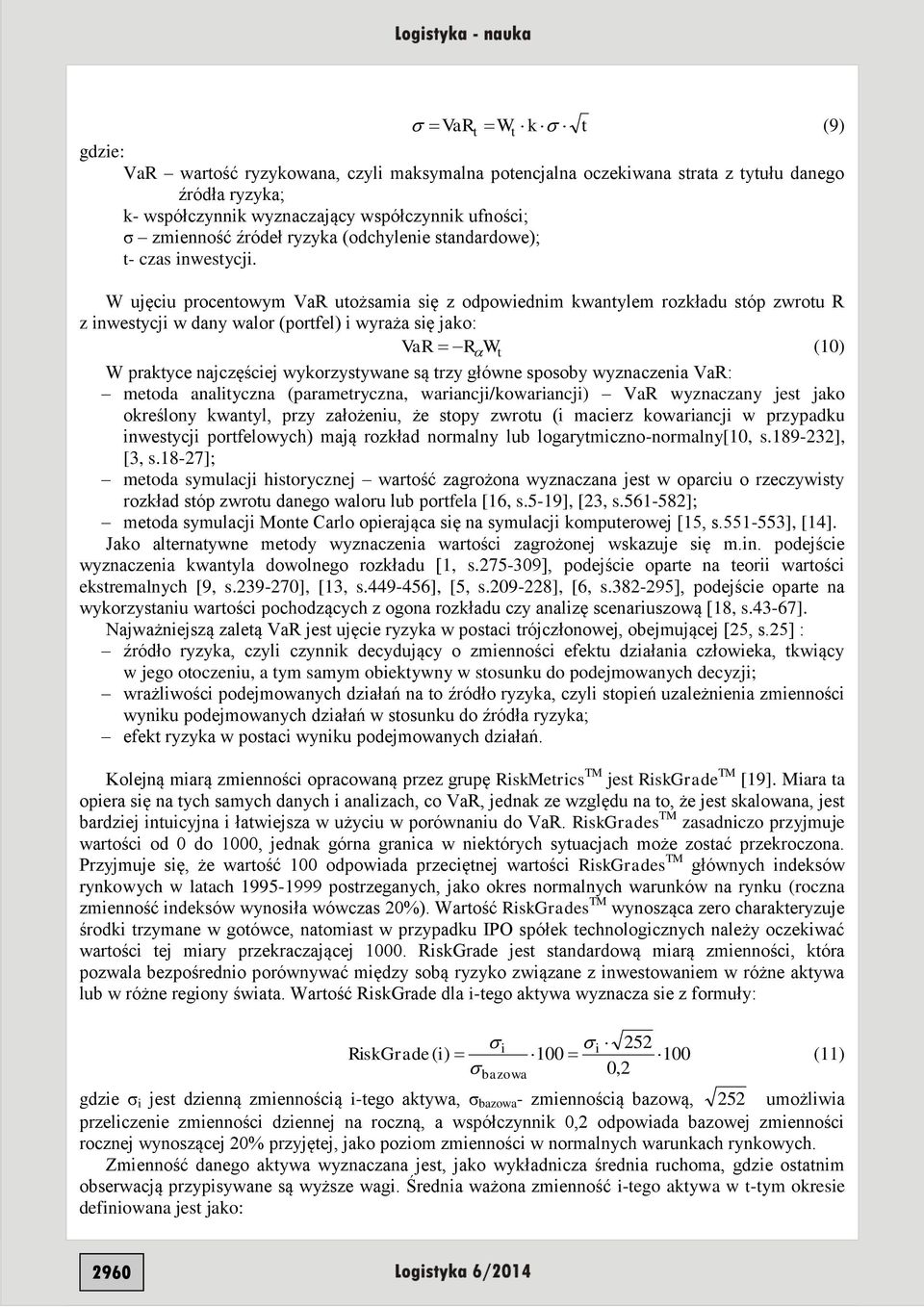 W ujęcu procetowym VaR utożsama sę z odpowedm kwatylem rozkładu stóp zwrotu R z westycj w day walor (portfel) wyraża sę jako: VaR RW t (10) W praktyce ajczęścej wykorzystywae są trzy główe sposoby