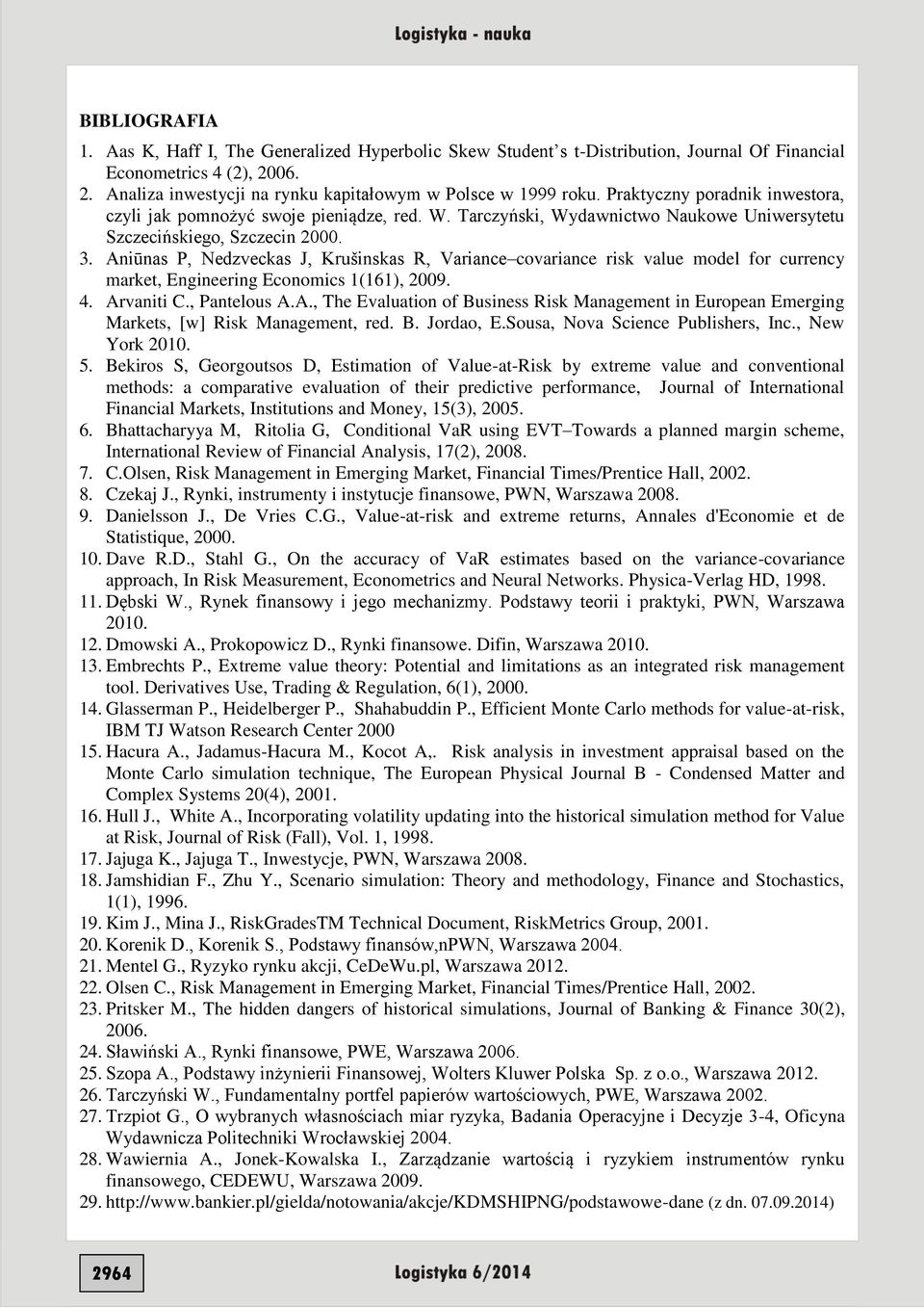 Aūas P, Nedzveckas J, Krušskas R, Varace covarace rsk value model for currecy market, Egeerg Ecoomcs 1(161), 009. 4. Arvat C., Patelous A.A., The Evaluato of Busess Rsk Maagemet Europea Emergg Markets, [w] Rsk Maagemet, red.