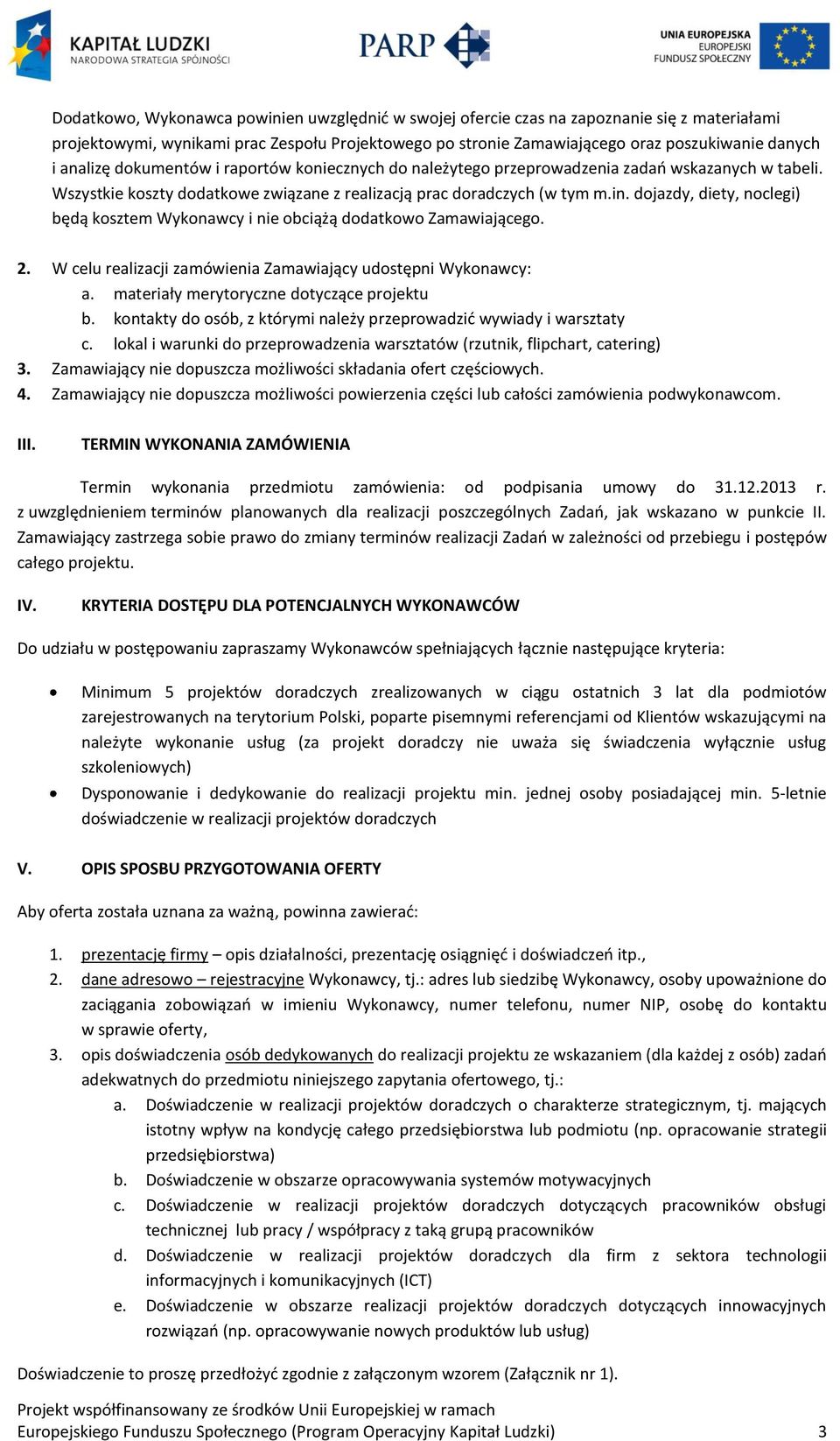 dojazdy, diety, noclegi) będą kosztem Wykonawcy i nie obciążą dodatkowo Zamawiającego. 2. W celu realizacji zamówienia Zamawiający udostępni Wykonawcy: a. materiały merytoryczne dotyczące projektu b.