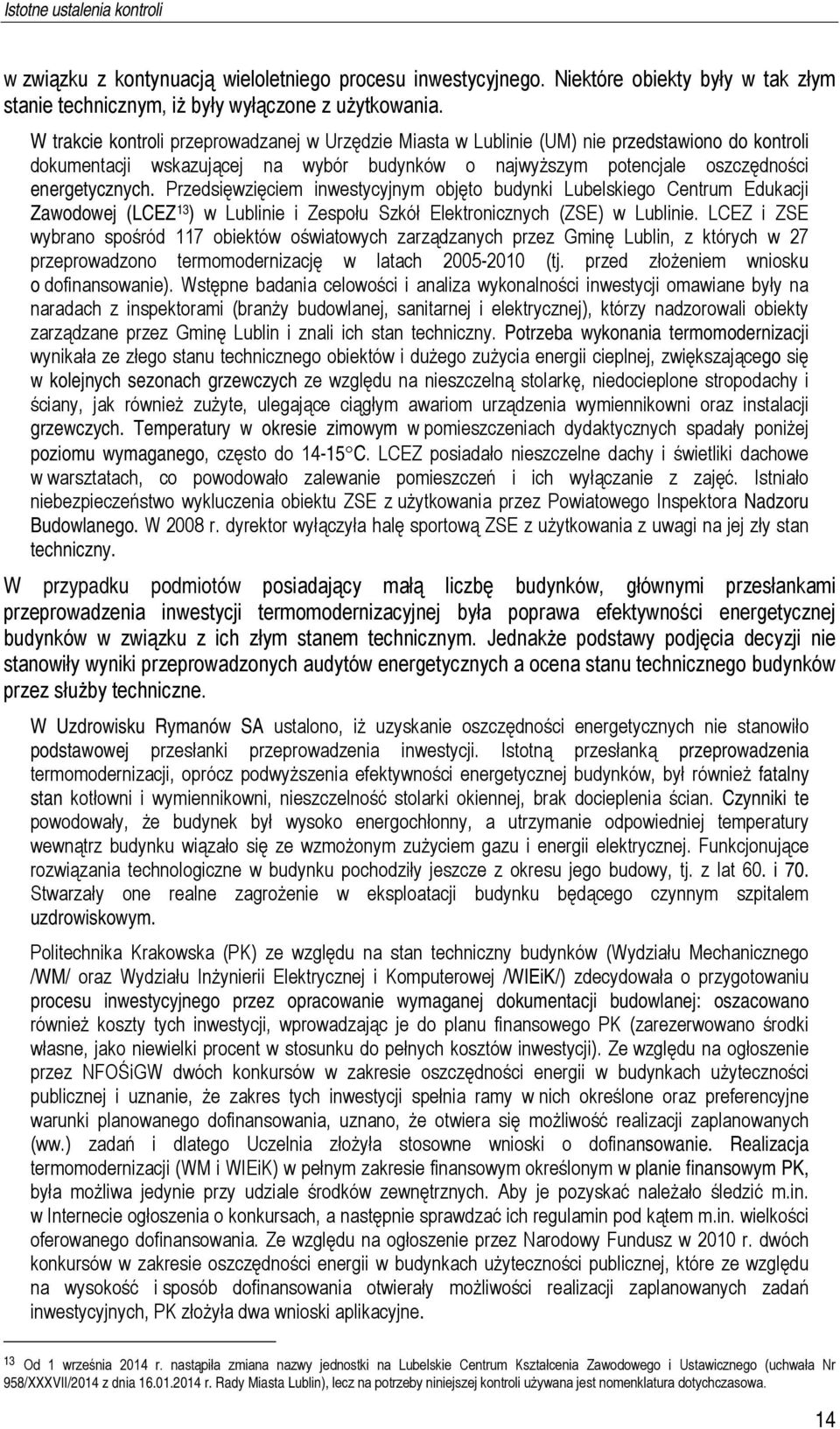 Przedsięwzięciem inwestycyjnym objęto budynki Lubelskiego Centrum Edukacji Zawodowej (LCEZ 13 ) w Lublinie i Zespołu Szkół Elektronicznych (ZSE) w Lublinie.