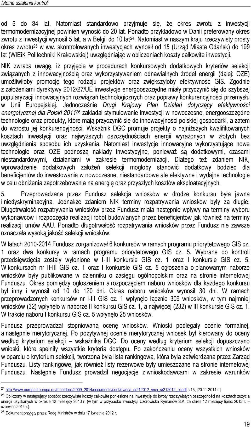 skontrolowanych inwestycjach wynosił od 15 (Urząd Miasta Gdańsk) do 199 lat (WIEiK Politechniki Krakowskiej) uwzględniając w obliczeniach koszty całkowite inwestycji.