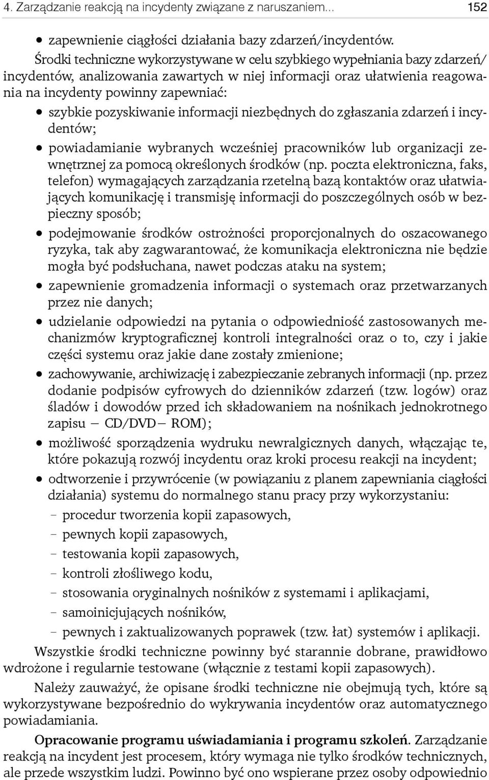 pozyskiwanie informacji niezbędnych do zgłaszania zdarzeń i incydentów; powiadamianie wybranych wcześniej pracowników lub organizacji zewnętrznej za pomocą określonych środków (np.