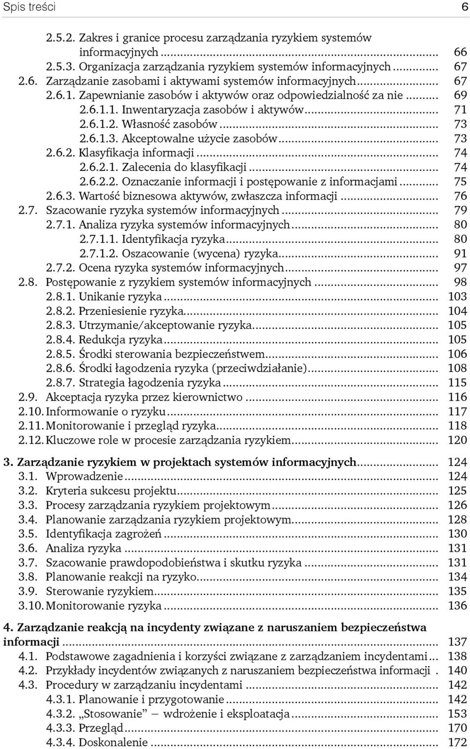 .. 73 2.6.2. Klasyfikacja informacji... 74 2.6.2.1. Zalecenia do klasyfikacji... 74 2.6.2.2. Oznaczanie informacji i postępowanie z informacjami... 75 2.6.3. Wartość biznesowa aktywów, zwłaszcza informacji.