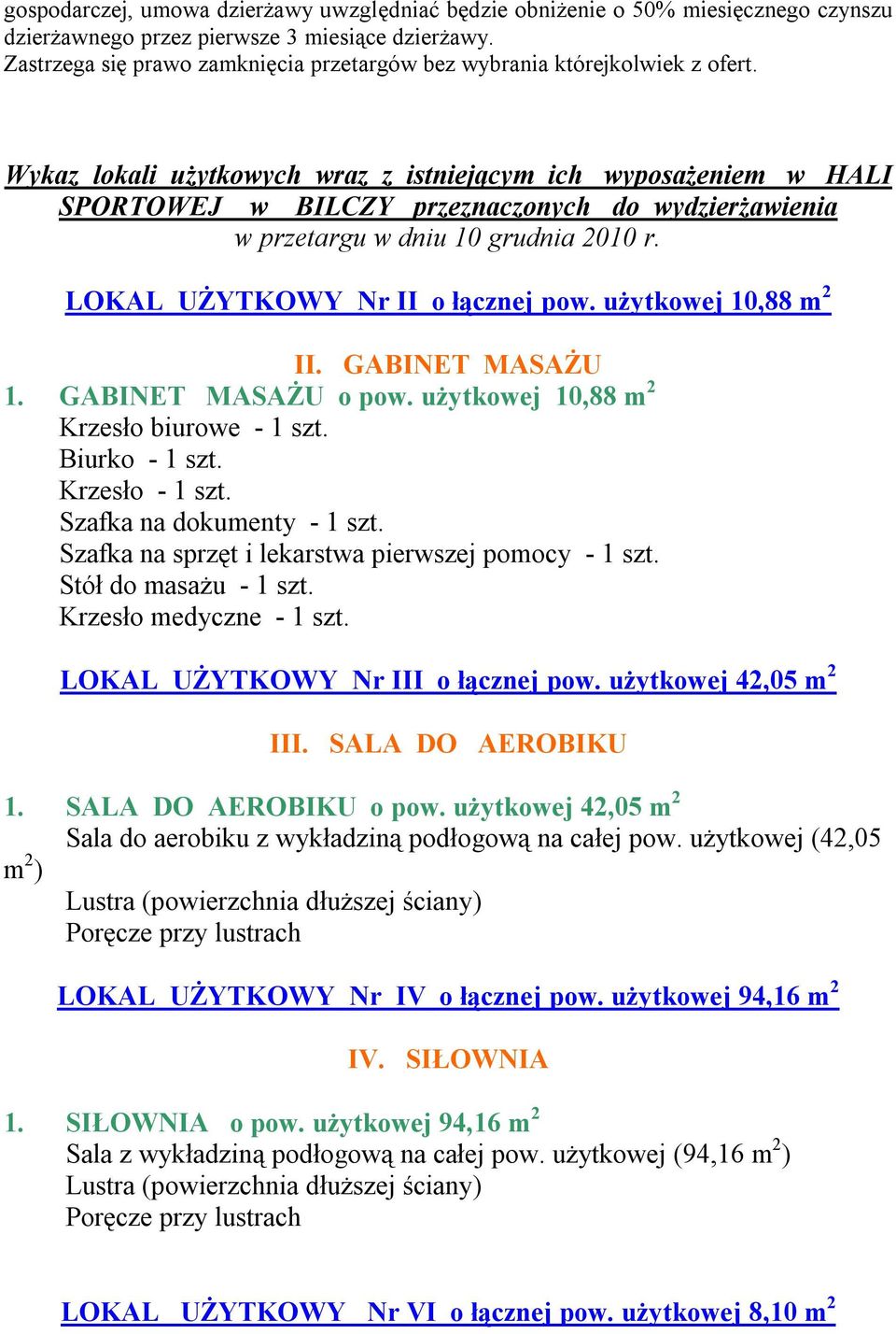 Wykaz lokali użytkowych wraz z istniejącym ich wyposażeniem w HALI SPORTOWEJ w BILCZY przeznaczonych do wydzierżawienia w przetargu w dniu 10 grudnia 2010 r. LOKAL UŻYTKOWY Nr II o łącznej pow.