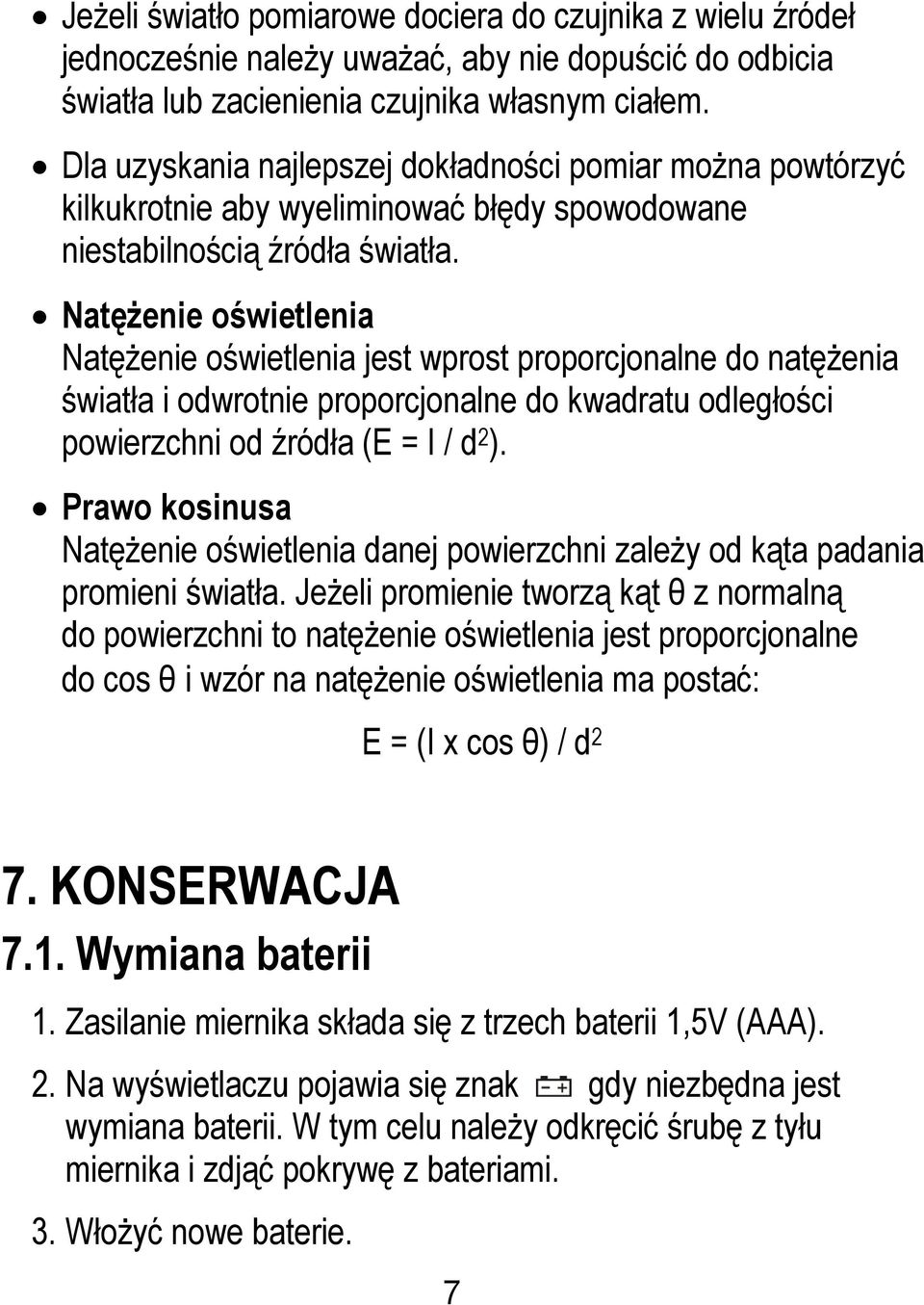 Natężenie oświetlenia Natężenie oświetlenia jest wprost proporcjonalne do natężenia światła i odwrotnie proporcjonalne do kwadratu odległości powierzchni od źródła (E = I / d 2 ).