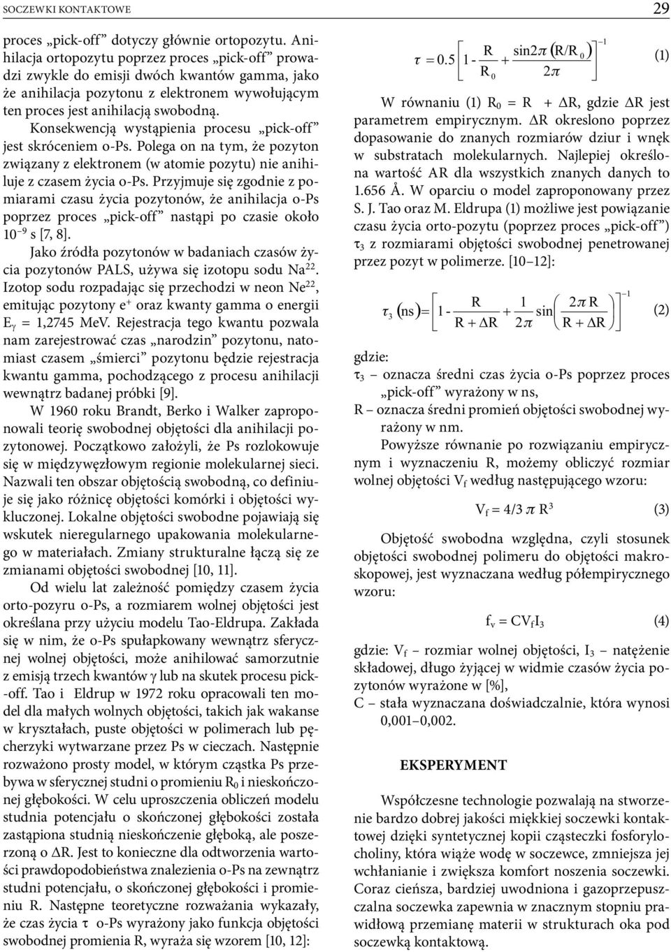 Konsekwencją wystąpienia procesu pick-off jest skróceniem o-ps. Polega on na tym, że pozyton związany z elektronem (w atomie pozytu) nie anihiluje z czasem życia o-ps.