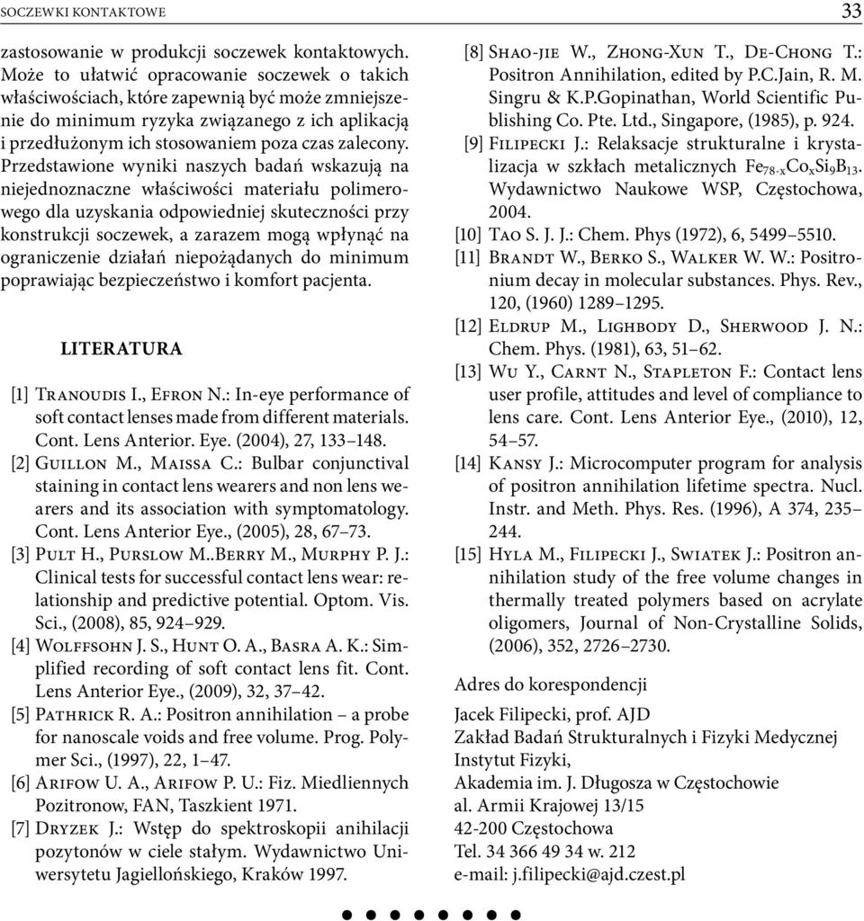 Przedstawione wyniki naszych badań wskazują na niejednoznaczne właściwości materiału polimerowego dla uzyskania odpowiedniej skuteczności przy konstrukcji soczewek, a zarazem mogą wpłynąć na