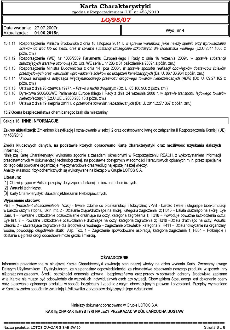 .1800 z późn. zm.) 15.1.12 Rozporządzenie (WE) Nr 1005/2009 Parlamentu Europejskiego i Rady z dnia 16 września 2009r. w sprawie substancji zubożających warstwę ozonową (Dz. Urz.