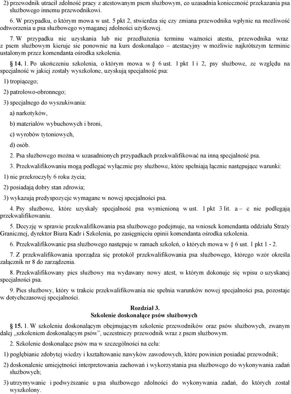 W przypadku nie uzyskania lub nie przedłużenia terminu ważności atestu, przewodnika wraz z psem służbowym kieruje sie ponownie na kurs doskonaląco atestacyjny w możliwie najkrótszym terminie