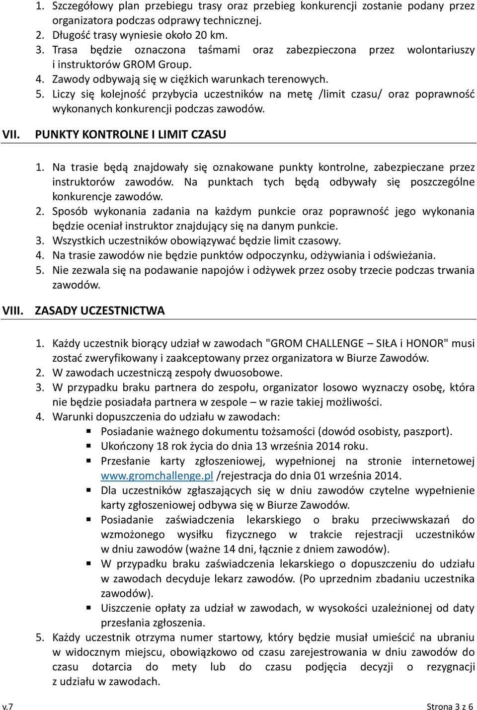 Liczy się kolejność przybycia uczestników na metę /limit czasu/ oraz poprawność wykonanych konkurencji podczas zawodów. VII. PUNKTY KONTROLNE I LIMIT CZASU 1.