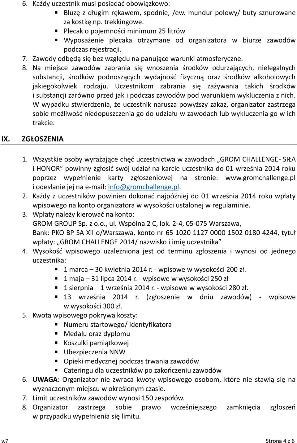 Na miejsce zawodów zabrania się wnoszenia środków odurzających, nielegalnych substancji, środków podnoszących wydajność fizyczną oraz środków alkoholowych jakiegokolwiek rodzaju.