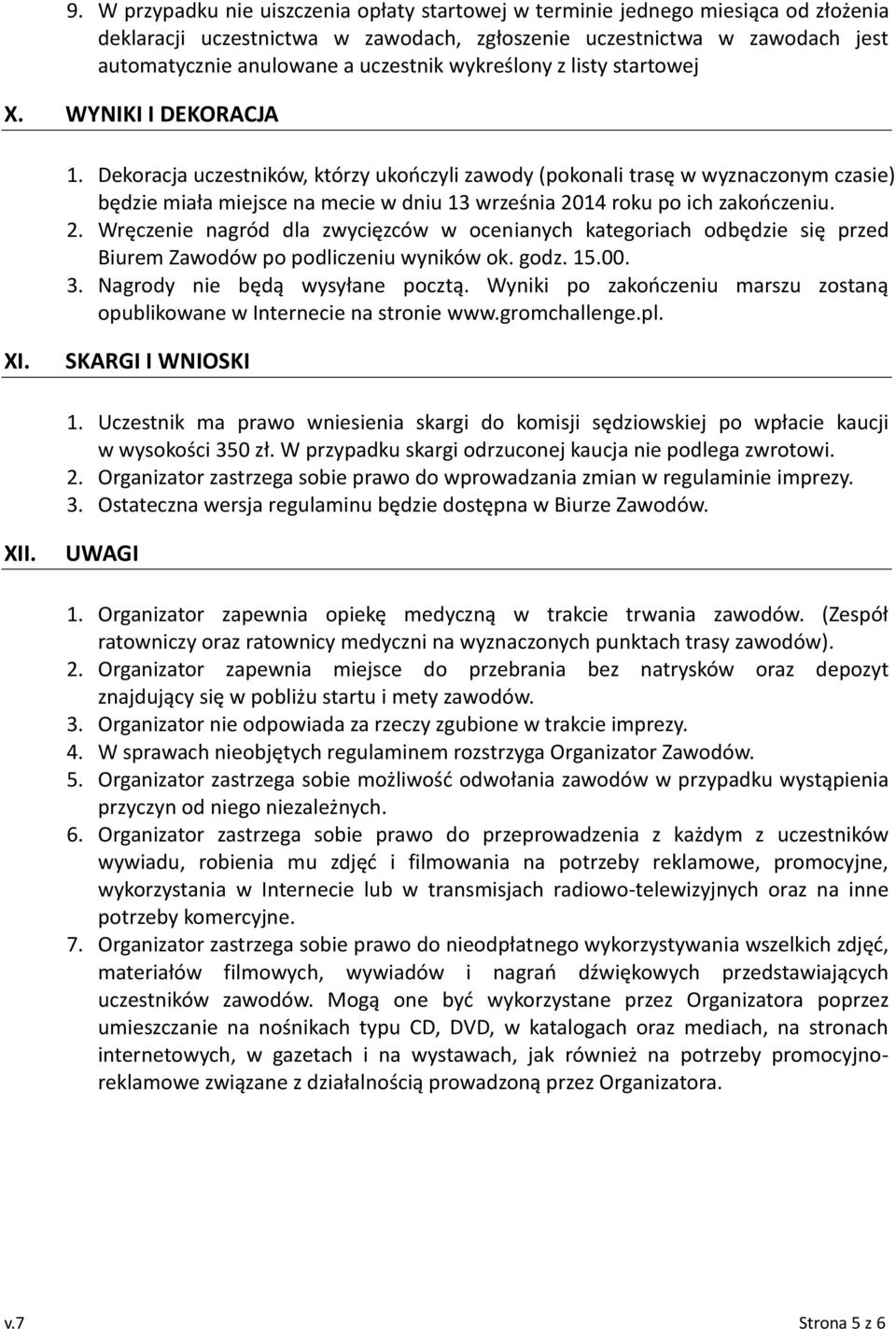 Dekoracja uczestników, którzy ukończyli zawody (pokonali trasę w wyznaczonym czasie) będzie miała miejsce na mecie w dniu 13 września 20