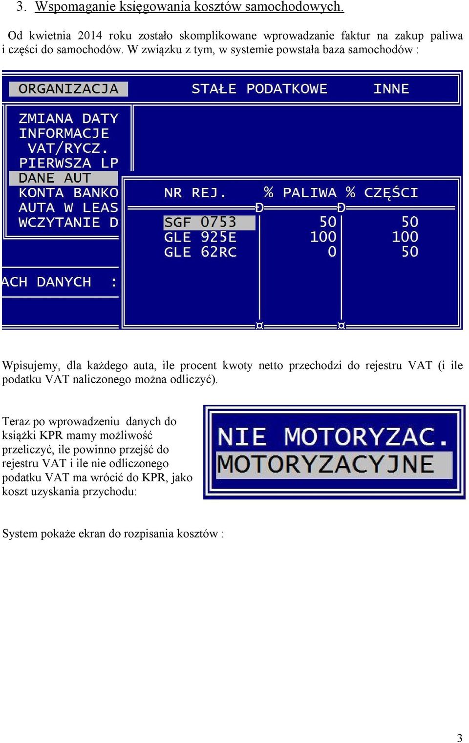 W związku z tym, w systemie powstała baza samochodów : Wpisujemy, dla każdego auta, ile procent kwoty netto przechodzi do rejestru VAT (i ile