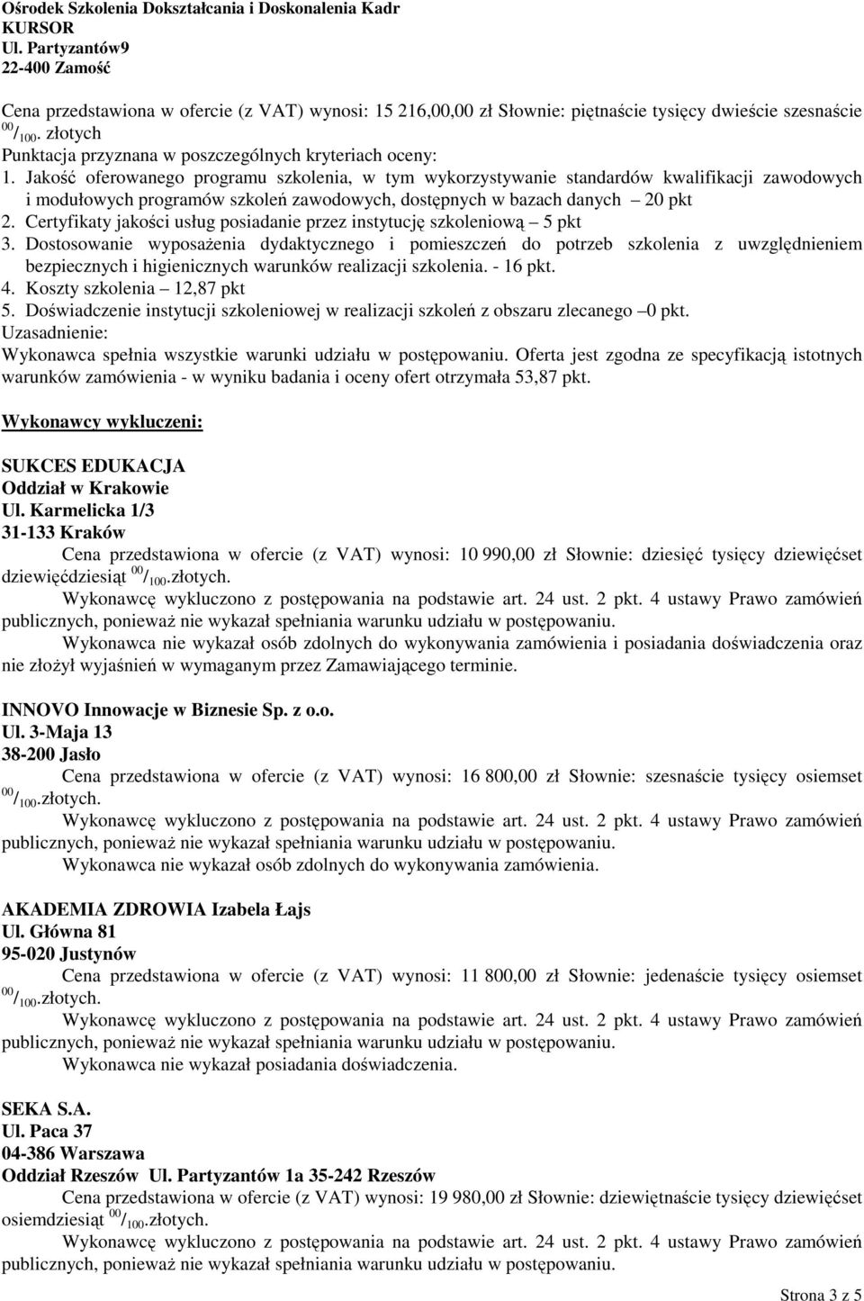 złotych bezpiecznych i higienicznych warunków realizacji szkolenia. - 16 pkt. 4. Koszty szkolenia 12,87 pkt 5. Doświadczenie instytucji szkoleniowej w realizacji szkoleń z obszaru zlecanego 0 pkt.