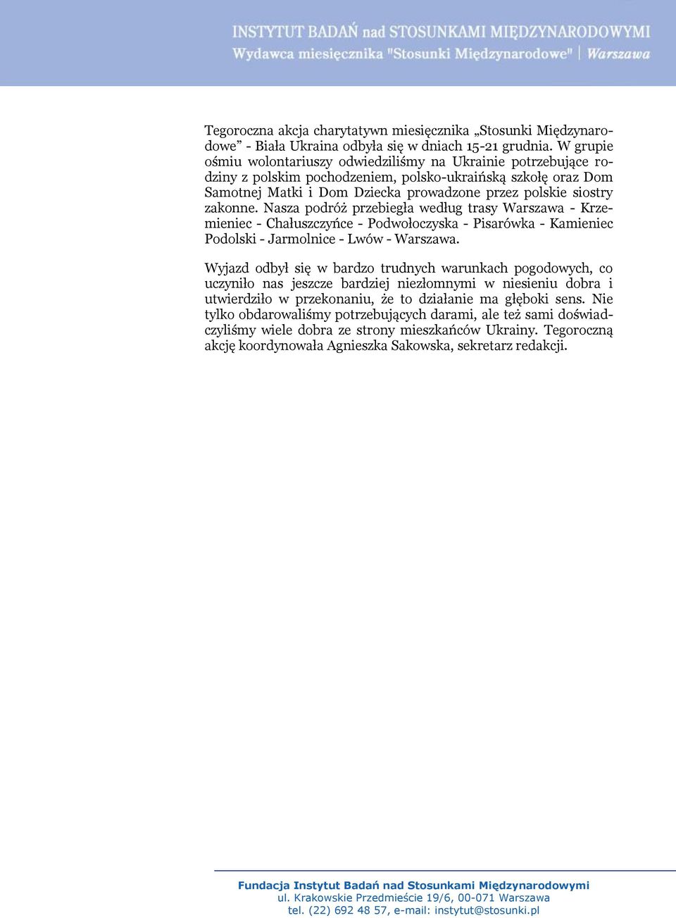 zakonne. Nasza podróż przebiegła według trasy Warszawa - Krzemieniec - Chałuszczyńce - Podwołoczyska - Pisarówka - Kamieniec Podolski - Jarmolnice - Lwów - Warszawa.