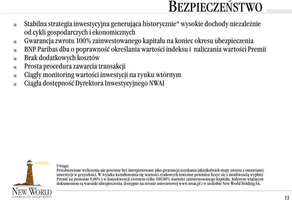 wartości inwestycji na rynku wtórnym α Ciągła dostępność Dyrektora Inwestycyjnego NWAI Uwaga: Przedstawione wyliczenia nie powinny być interpretowane jako gwarancja uzyskania jakiejkolwiek stopy