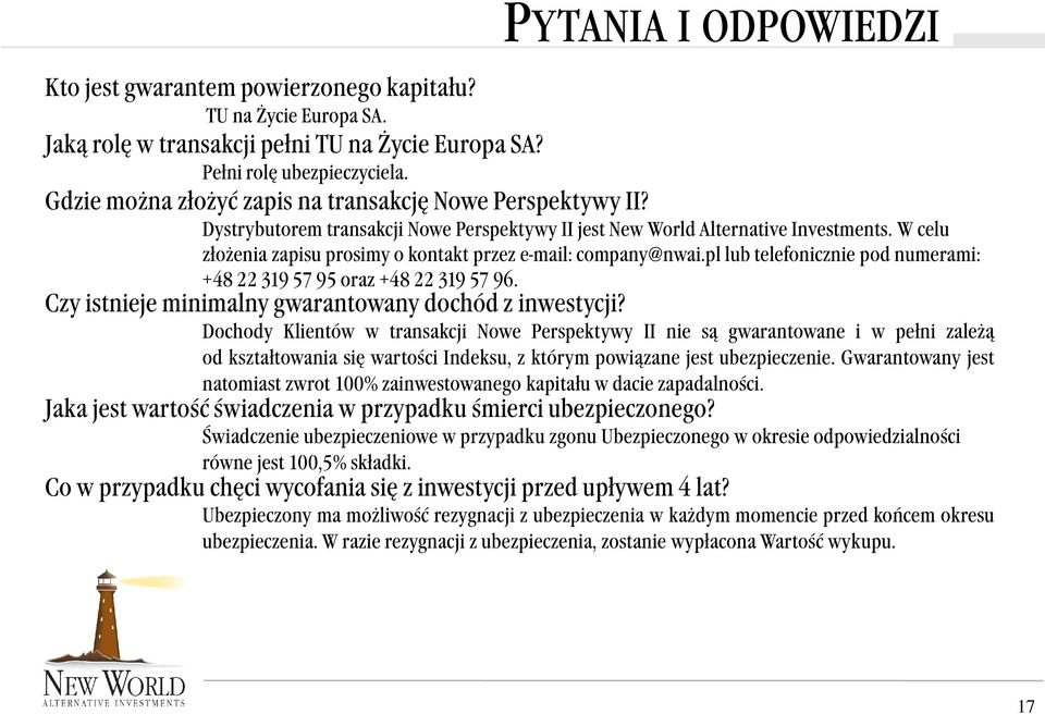 W celu złożenia zapisu prosimy o kontakt przez e-mail: company@nwai.pl lub telefonicznie pod numerami: +48 22 319 57 95 oraz +48 22 319 57 96. Czy istnieje minimalny gwarantowany dochód z inwestycji?