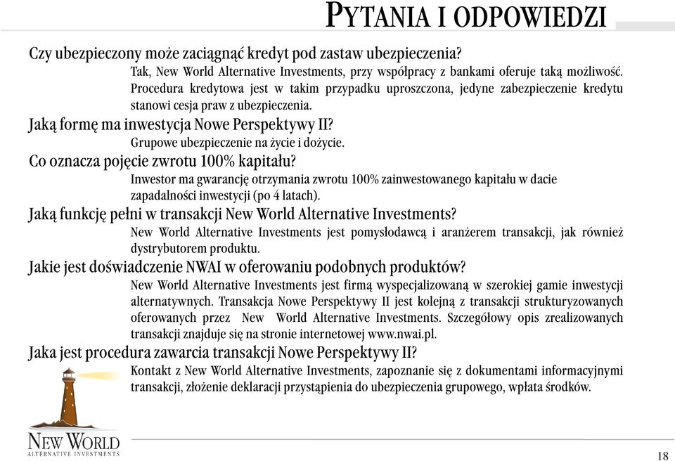 Grupowe ubezpieczenie na życie i dożycie. Co oznacza pojęcie zwrotu 100% kapitału? Inwestor ma gwarancję otrzymania zwrotu 100% zainwestowanego kapitału w dacie zapadalności inwestycji (po 4 latach).